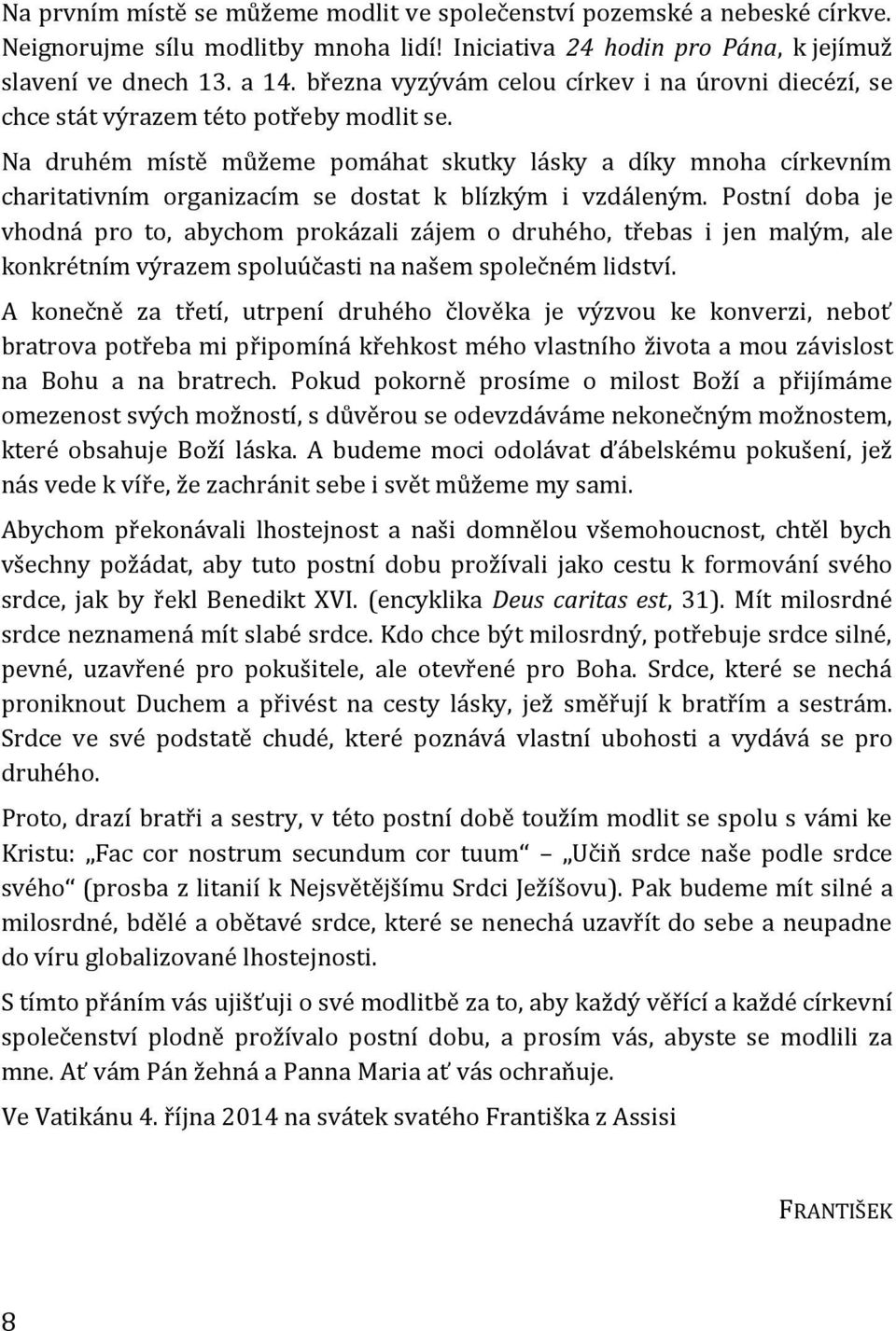 Na druhém místě můžeme pomáhat skutky lásky a díky mnoha církevním charitativním organizacím se dostat k blízkým i vzdáleným.