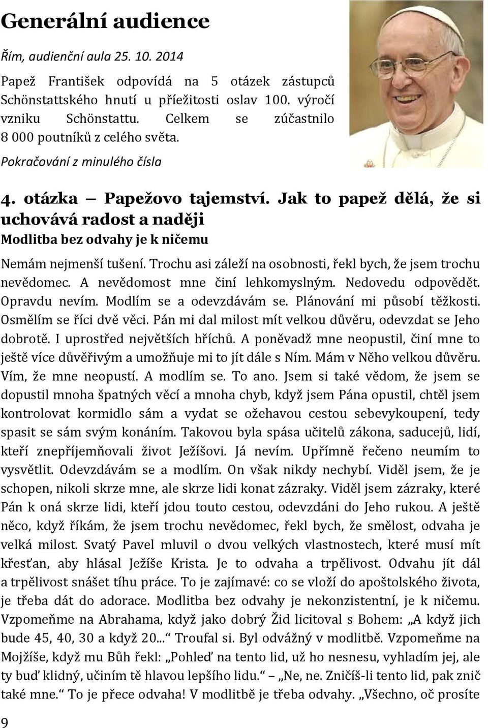 Jak to papež dělá, že si uchovává radost a naději Modlitba bez odvahy je k ničemu Nemám nejmenší tušení. Trochu asi záleží na osobnosti, řekl bych, že jsem trochu nevědomec.