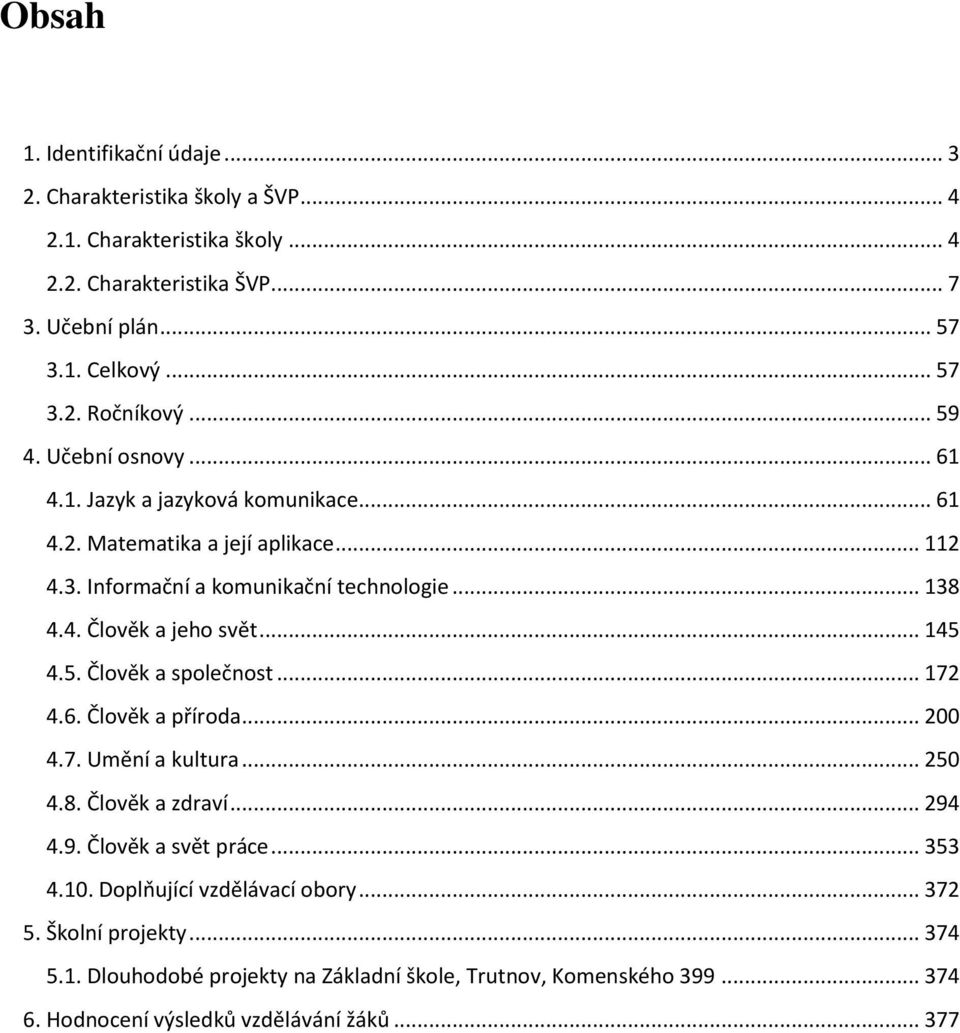 .. 145 4.5. Člověk a společnost... 172 4.6. Člověk a příroda... 200 4.7. Umění a kultura... 250 4.8. Člověk a zdraví... 294 4.9. Člověk a svět práce... 353 4.10.