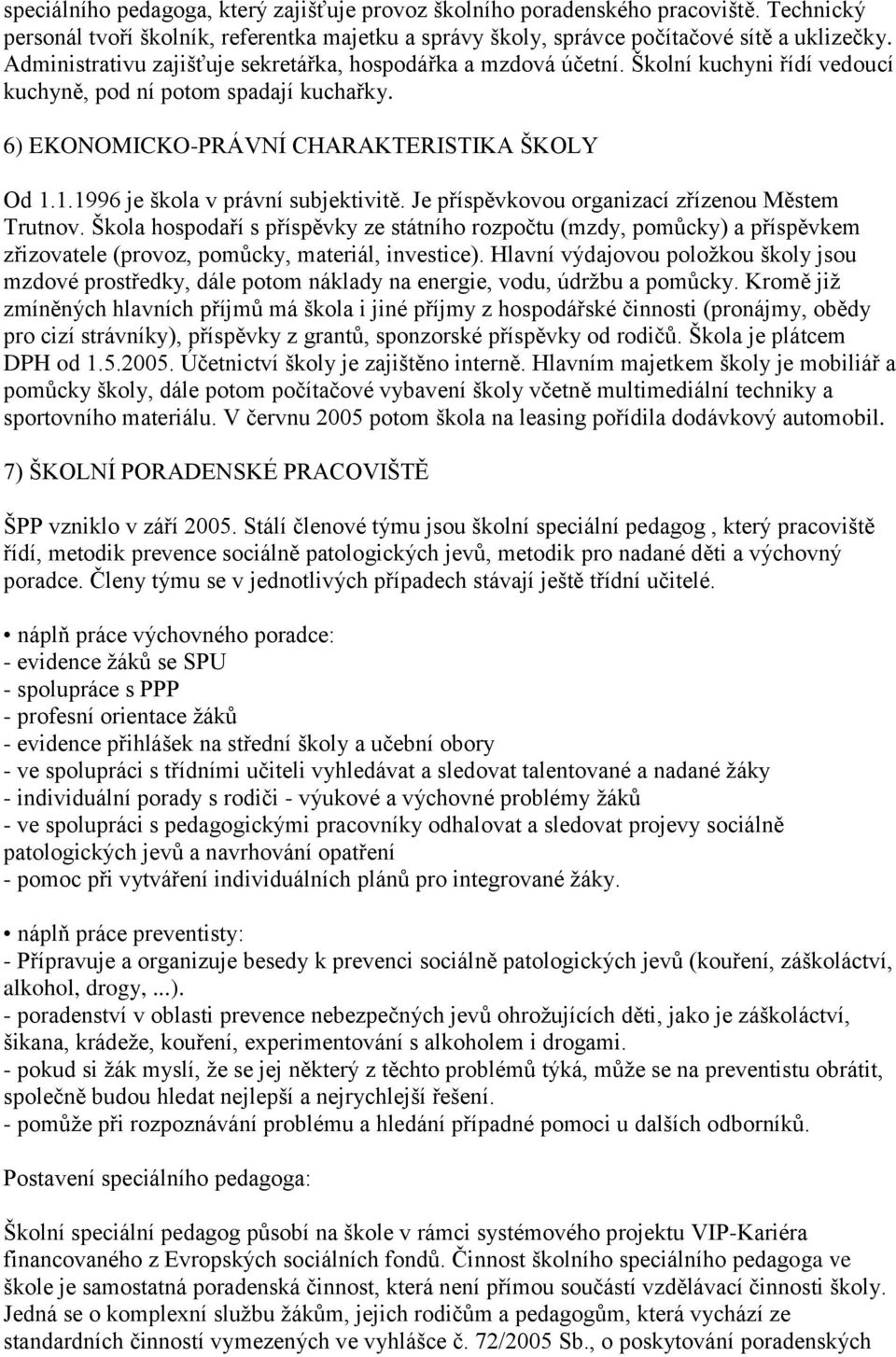 1.1996 je škola v právní subjektivitě. Je příspěvkovou organizací zřízenou Městem Trutnov.