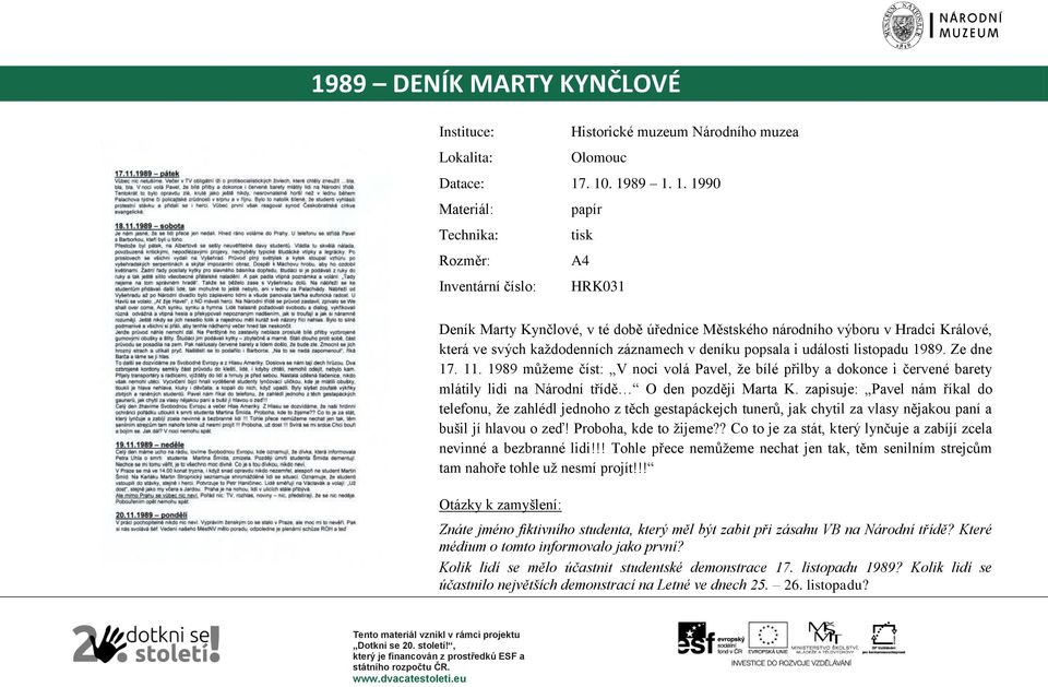 i události listopadu 1989. Ze dne 17. 11. 1989 můžeme číst: V noci volá Pavel, že bílé přilby a dokonce i červené barety mlátily lidi na Národní třídě O den později Marta K.