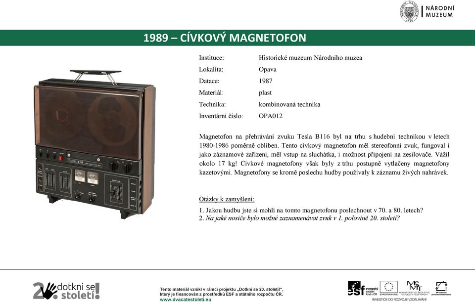 Cívkové magnetofony však byly z trhu postupně vytlačeny magnetofony kazetovými. Magnetofony se kromě poslechu hudby používaly k záznamu živých nahrávek. 1.