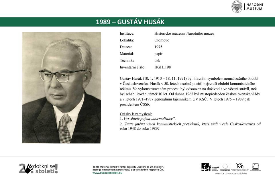 Od dubna 1968 byl místopředsedou československé vlády a v letech 1971 1987 generálním tajemníkem ÚV KSČ. V letech 1975 1989 pak prezidentem ČSSR 1. Vysvětlete pojem normalizace. 2.