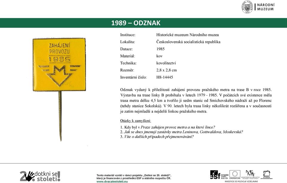 V počátcích své existence měla trasa metra délku 4,5 km a tvořilo ji sedm stanic od Smíchovského nádraží až po Florenc (tehdy stanice Sokolská). V 90.