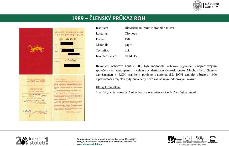 ROH zaniklo v březnu 1990 a pravomoci i majetek byly převedeny nově zakládaným odborovým svazům. 1. Existují také v dnešní době odborové organizace?