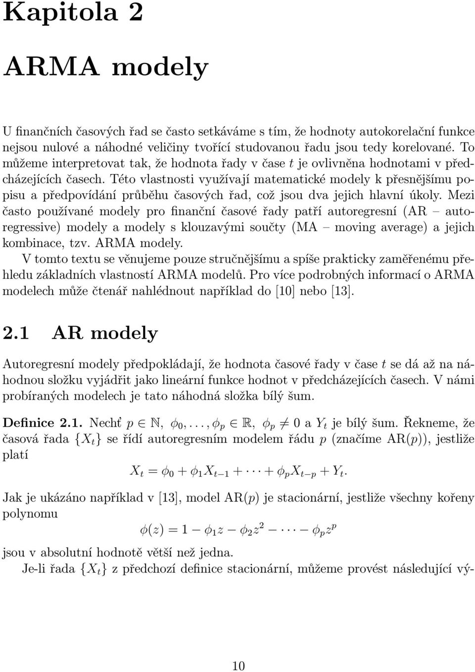 Této vlastnosti využívají matematické modely k přesnějšímu popisu a předpovídání průběhu časových řad, což jsou dva jejich hlavní úkoly.