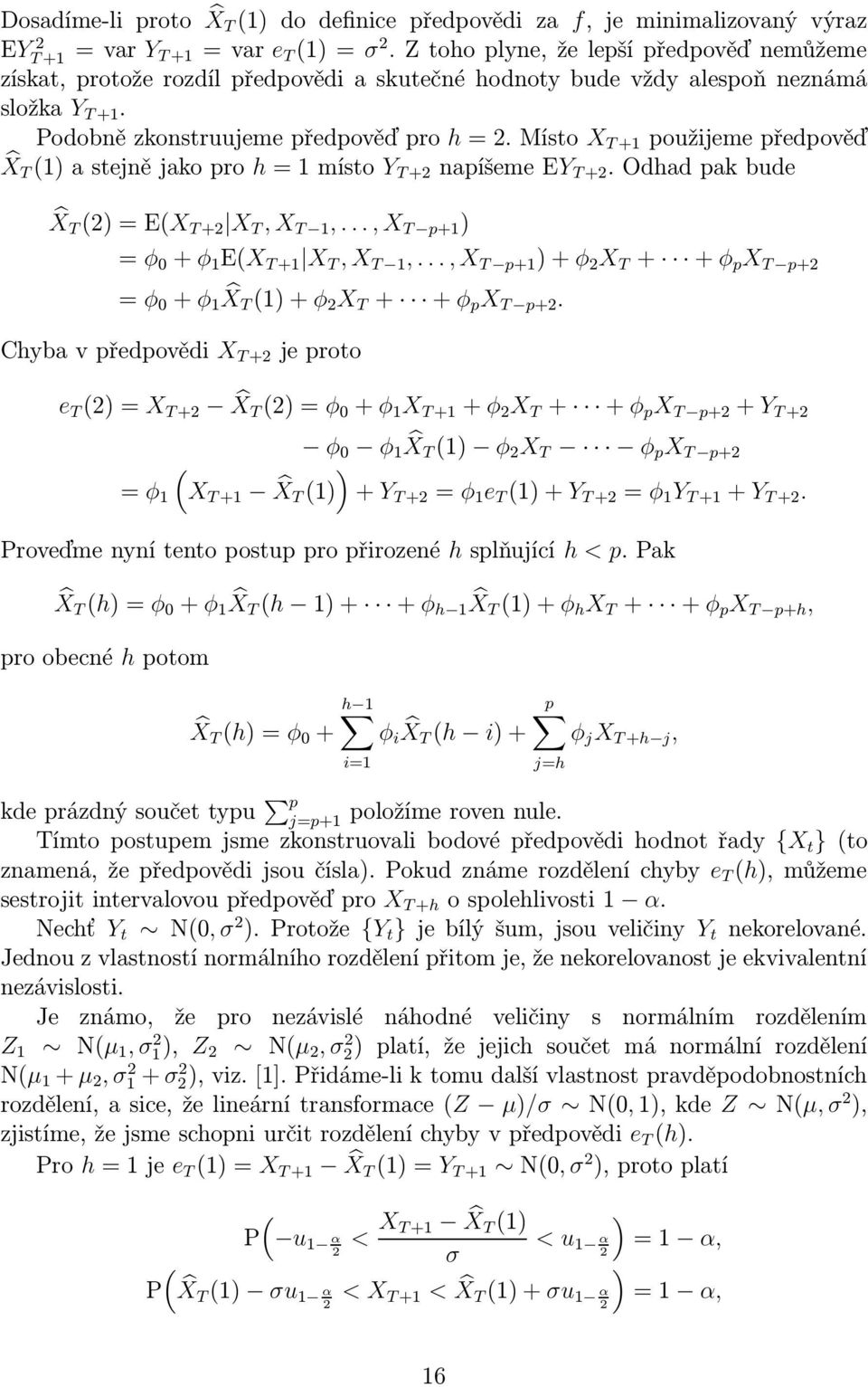 místo X T+1 použijemepředpověď X T (1)astejnějakopro h=1místo Y T+ napíšemeey T+.Odhadpakbude X T ()=E(X T+ X T, X T 1,...,X T p+1 ) = φ 0 + φ 1 E(X T+1 X T, X T 1,.