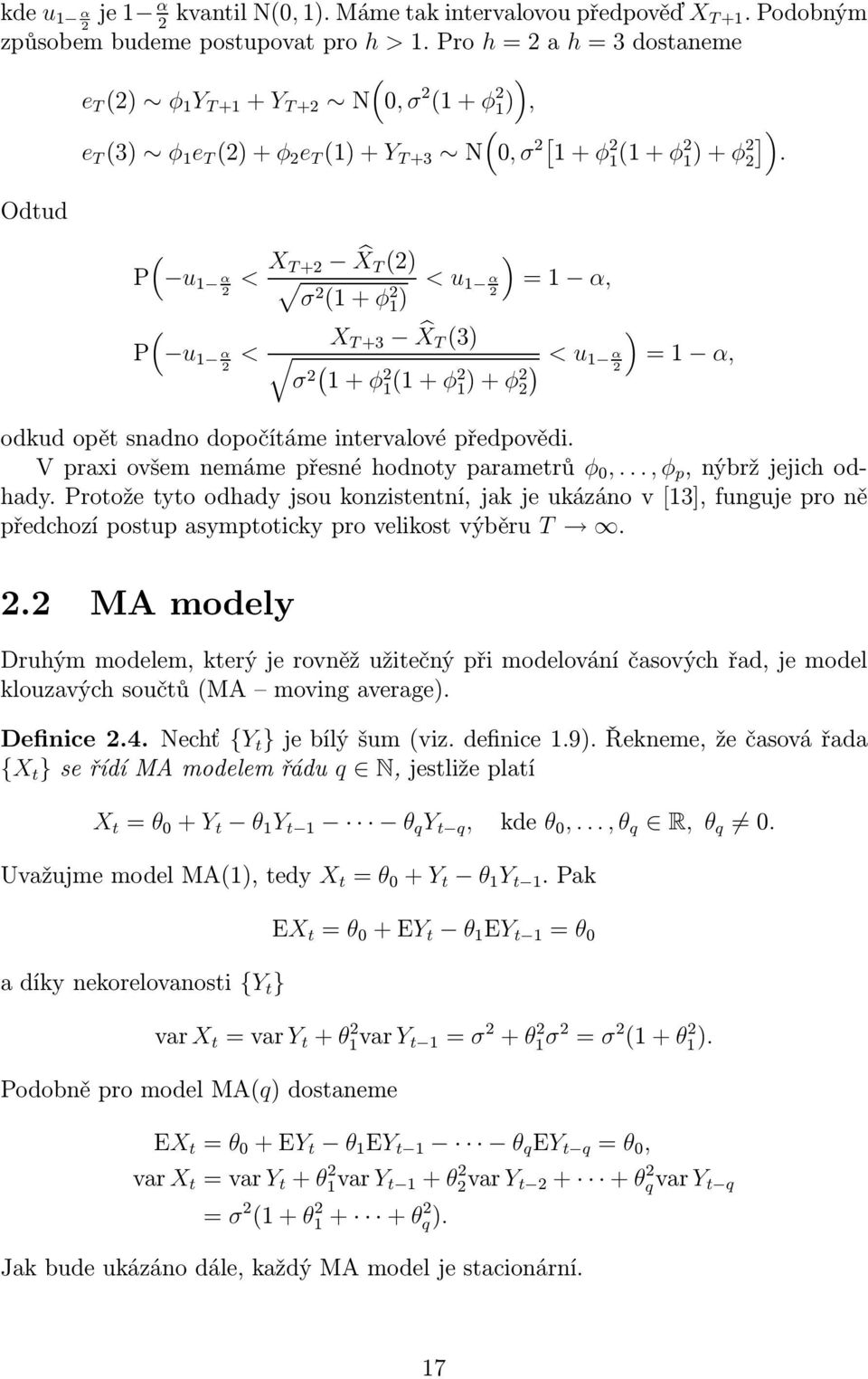 Odtud ( P u 1 α < X T+ X T () ) σ (1+φ 1 ) < u 1 α =1 α, ( P u 1 α < X T+3 X T (3) ) σ ( ) < u 1+φ 1 α =1 α, 1 (1+φ 1 )+φ odkud opět snadno dopočítáme intervalové předpovědi.