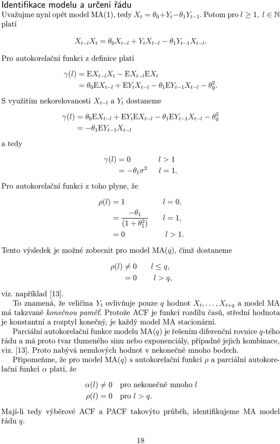 Svyužitímnekorelovanosti X t l a Y t dostaneme atedy γ(l)=θ 0 EX t l +EY t EX t l θ 1 EY t 1 X t l θ 0 = θ 1 EY t 1 X t l Pro autokorelační funkci z toho plyne, že γ(l)=0 l >1 = θ 1 σ l=1.