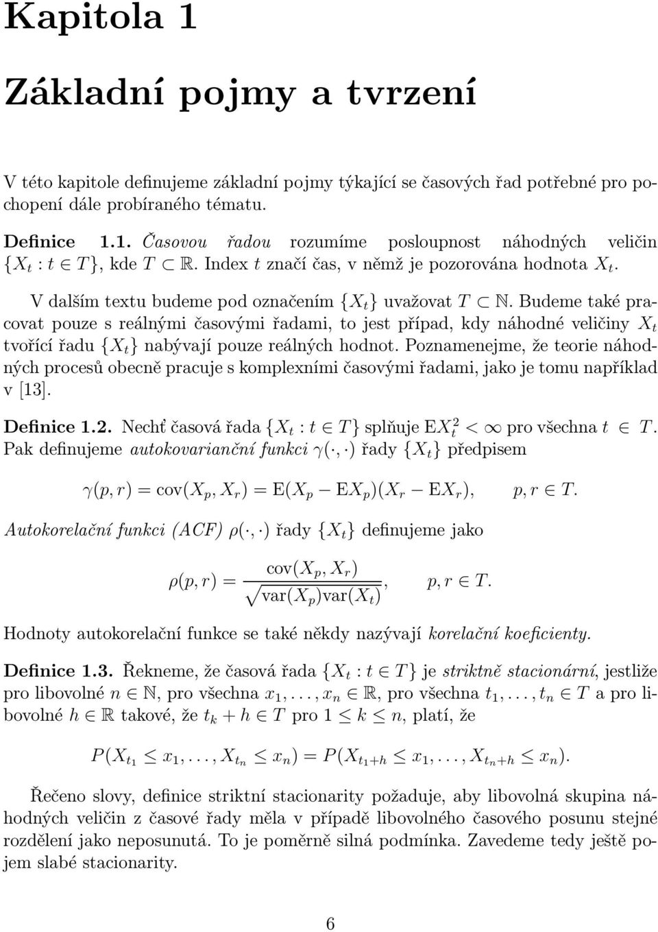 Budemetaképracovatpouzesreálnýmičasovýmiřadami,tojestpřípad,kdynáhodnéveličiny X t tvořícířadu {X t }nabývajípouzereálnýchhodnot.