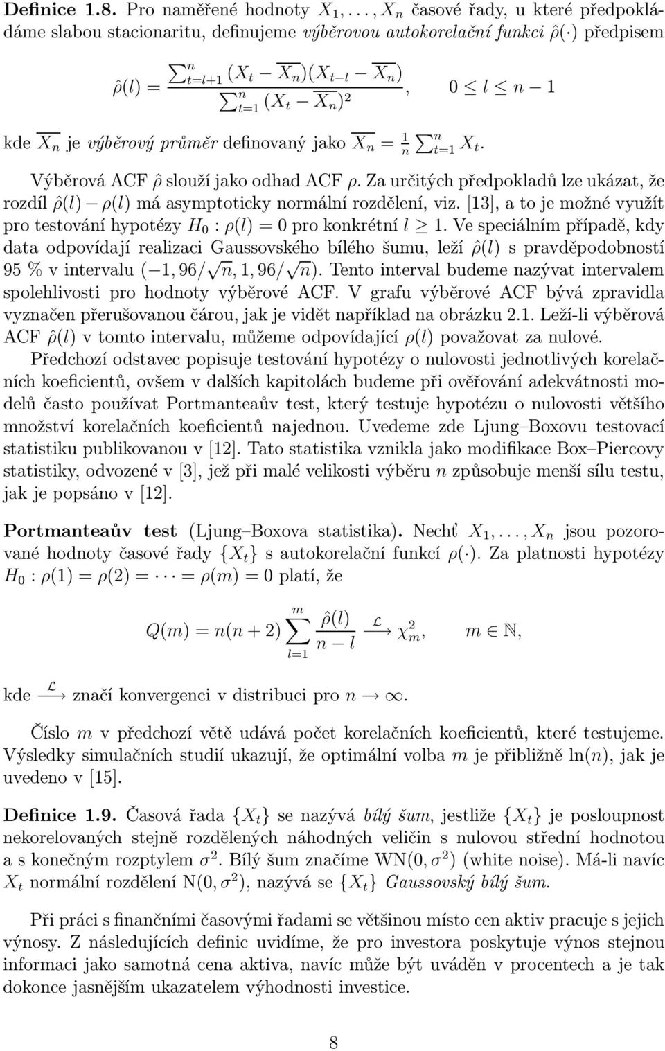 jevýběrovýprůměrdefinovanýjako X n = 1 n n t=1 X t. Výběrová ACF ˆρ slouží jako odhad ACF ρ. Za určitých předpokladů lze ukázat, že rozdíl ˆρ(l) ρ(l) má asymptoticky normální rozdělení, viz.