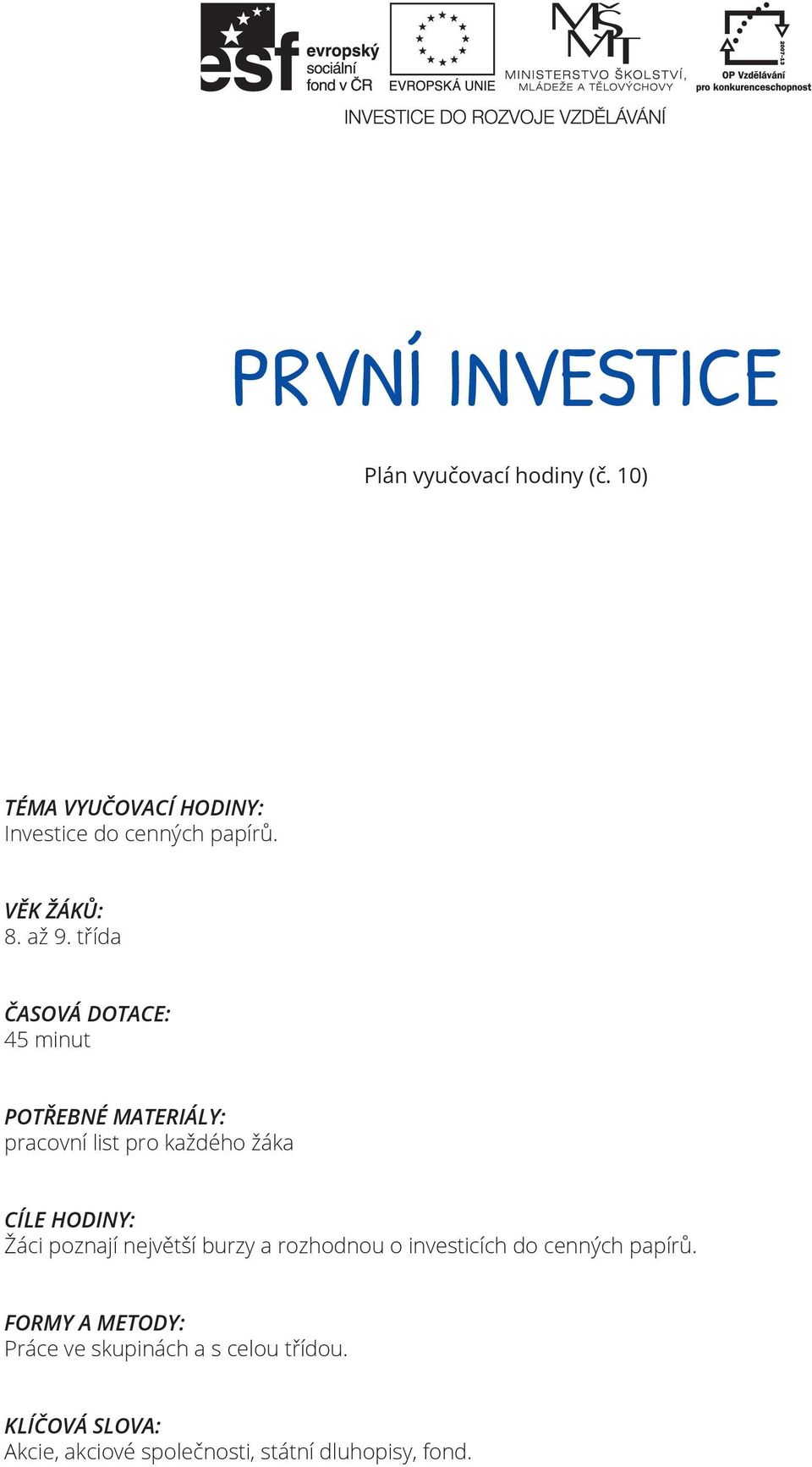 třída ČASOVÁ DOTACE: 45 minut POTŘEBNÉ MATERIÁLY: pracovní list pro každého žáka CÍLE HODINY: Žáci