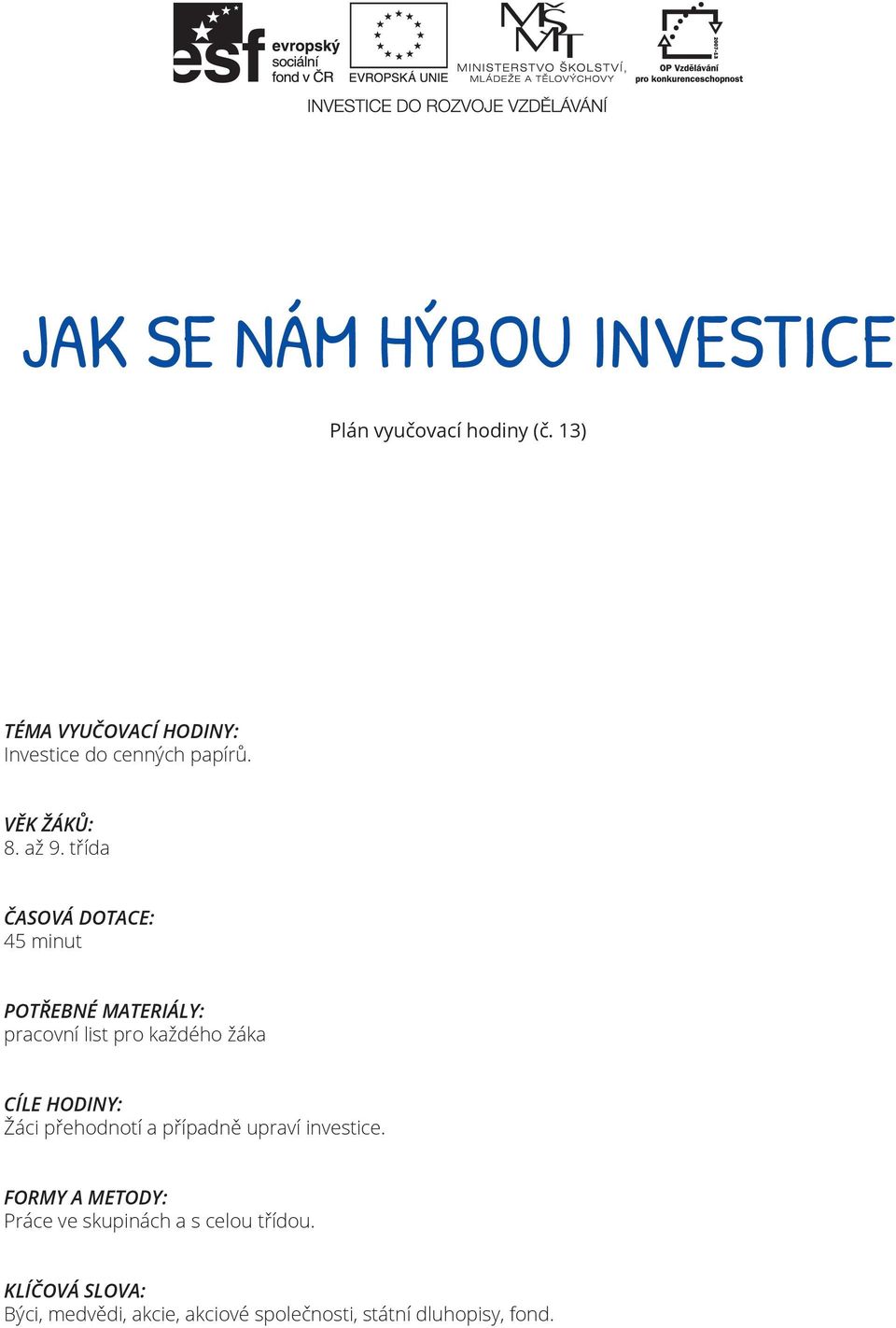 třída ČASOVÁ DOTACE: 45 minut POTŘEBNÉ MATERIÁLY: pracovní list pro každého žáka CÍLE HODINY: Žáci