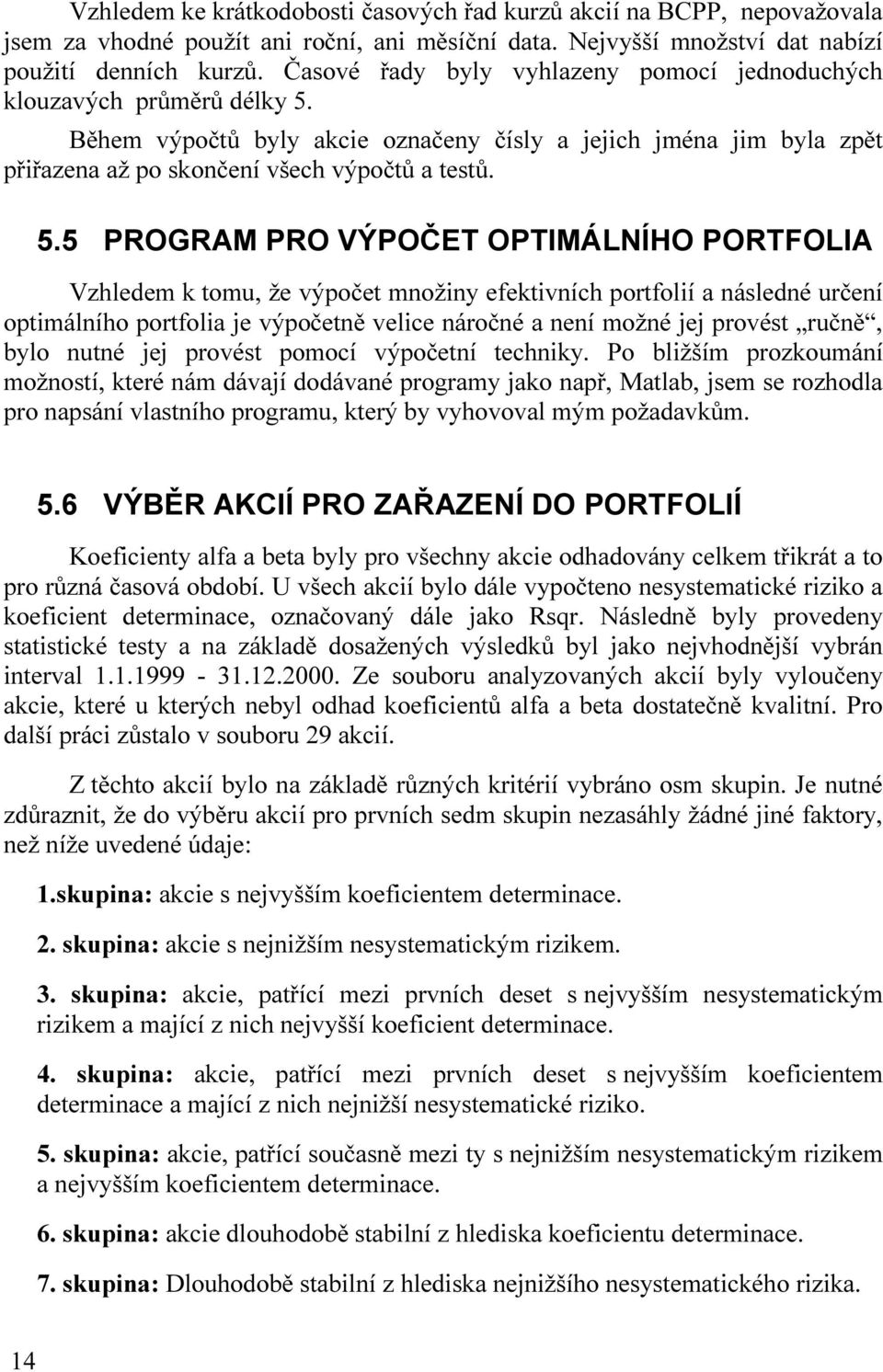 Během výpočtů byly akcie označeny čísly a jejich jména jim byla zpět přiřazena až po skončení všech výpočtů a testů. 5.