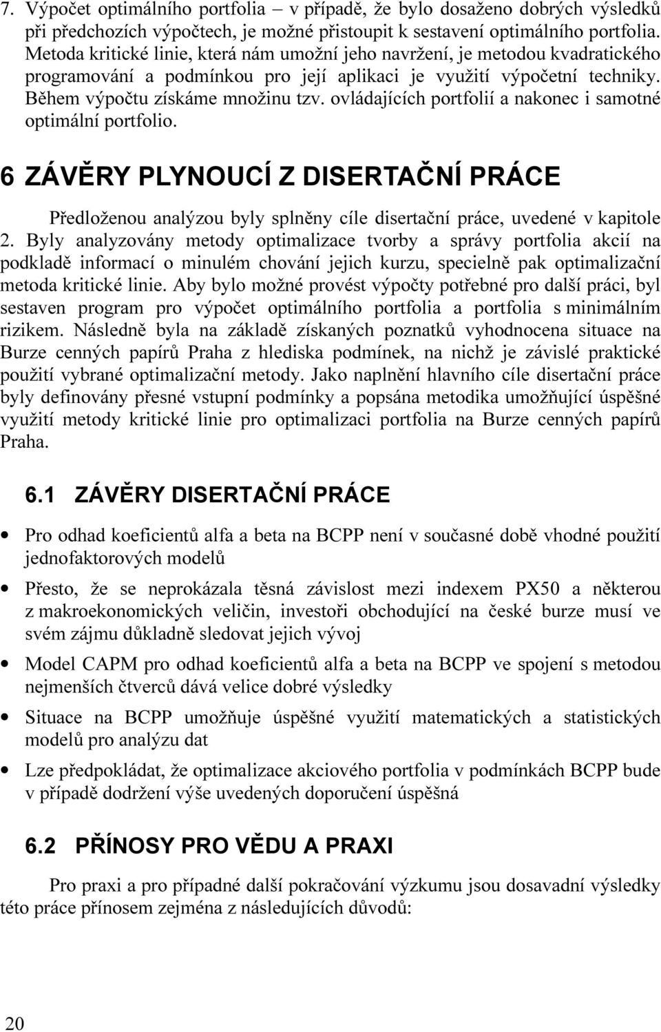 ovládajících portfolií a nakonec i samotné optimální portfolio. 6 ZÁVĚRY PLYNOUCÍ Z DISERTAČNÍ PRÁCE Předloženou analýzou byly splněny cíle disertační práce, uvedené v kapitole 2.