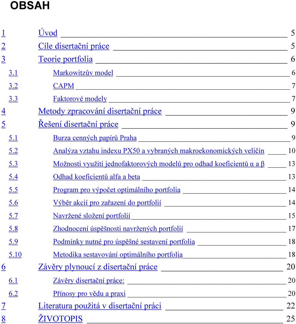 4 Odhad koeficientů alfa a beta 13 5.5 Program pro výpočet optimálního portfolia 14 5.6 Výběr akcií pro zařazení do portfolií 14 5.7 Navržené složení portfolií 15 5.