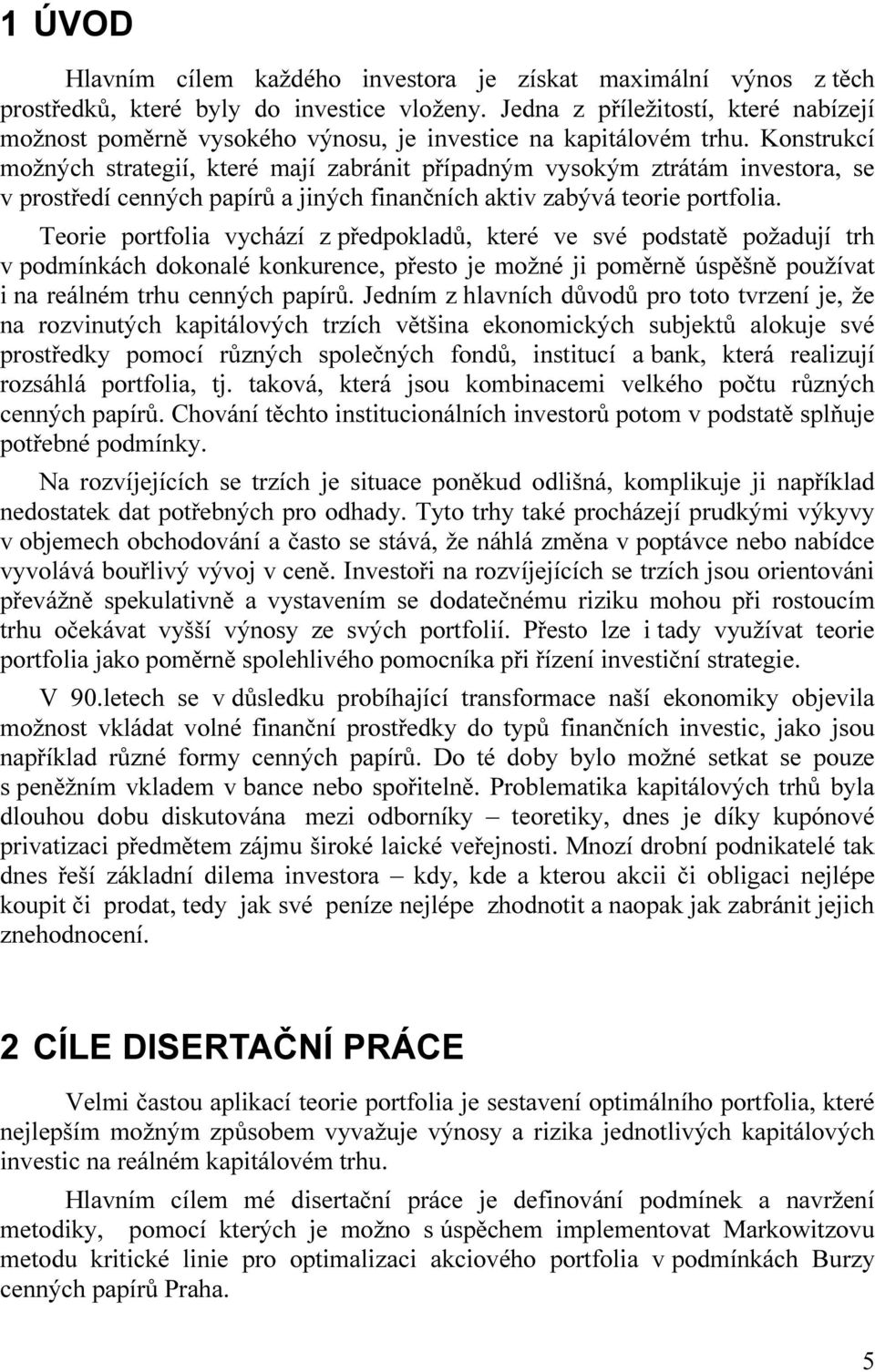 Konstrukcí možných strategií, které mají zabránit případným vysokým ztrátám investora, se v prostředí cenných papírů a jiných finančních aktiv zabývá teorie portfolia.