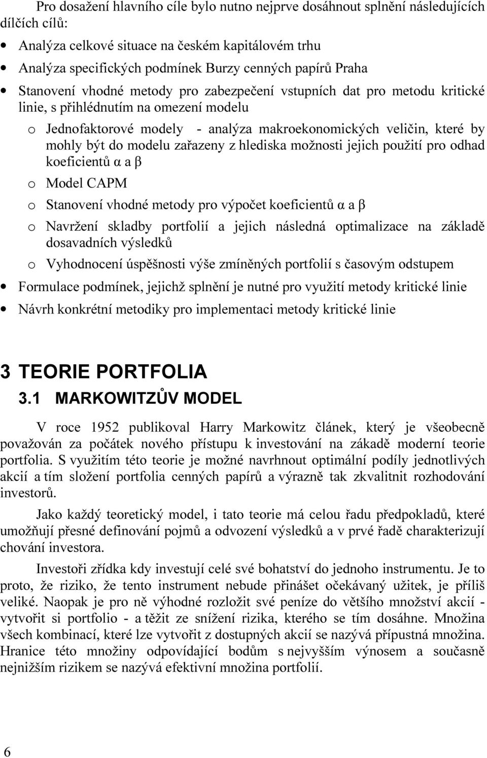 modelu zařazeny z hlediska možnosti jejich použití pro odhad koeficientů α a β o Model CAPM o Stanovení vhodné metody pro výpočet koeficientů α a β o Navržení skladby portfolií a jejich následná