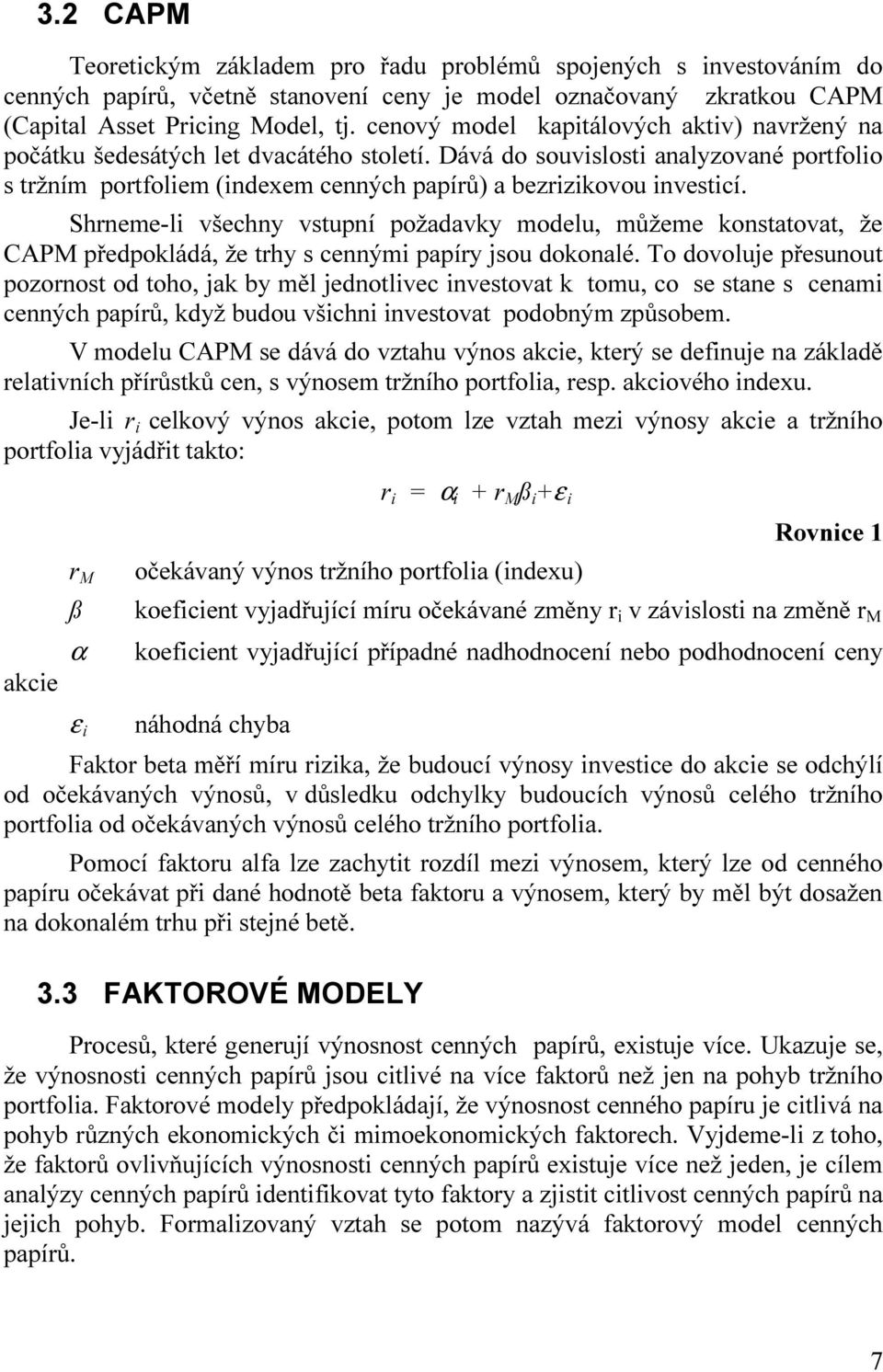 cenový model kapitálových aktiv) navržený na počátku šedesátých let dvacátého století. Dává do souvislosti analyzované portfolio s tržním portfoliem (indexem cenných papírů) a bezrizikovou investicí.