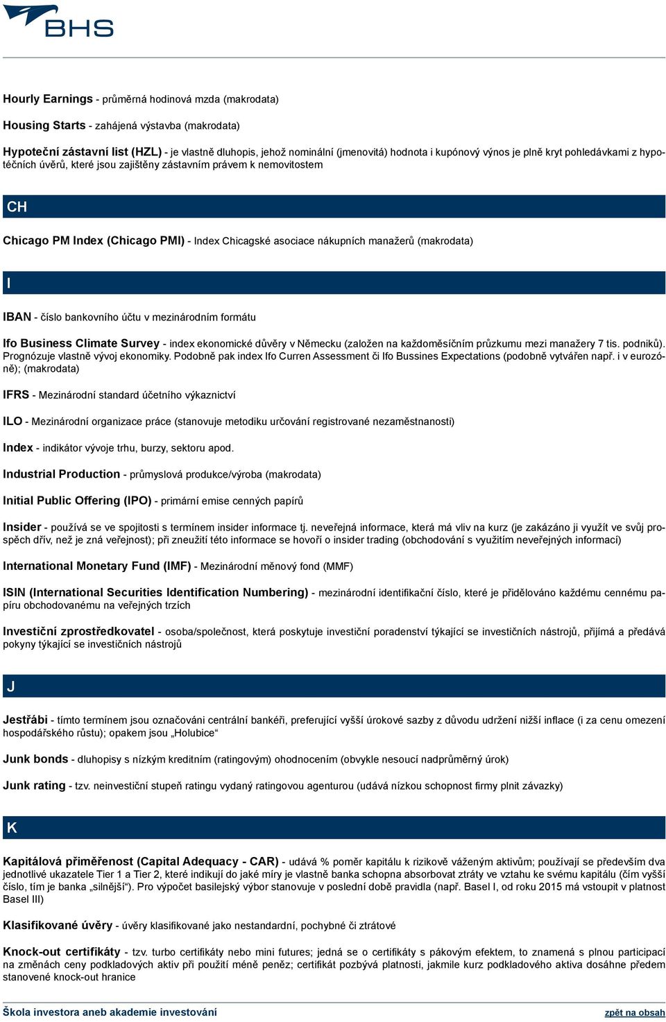 IBAN - číslo bankovního účtu v mezinárodním formátu Ifo Business Climate Survey - index ekonomické důvěry v Německu (založen na každoměsíčním průzkumu mezi manažery 7 tis. podniků).