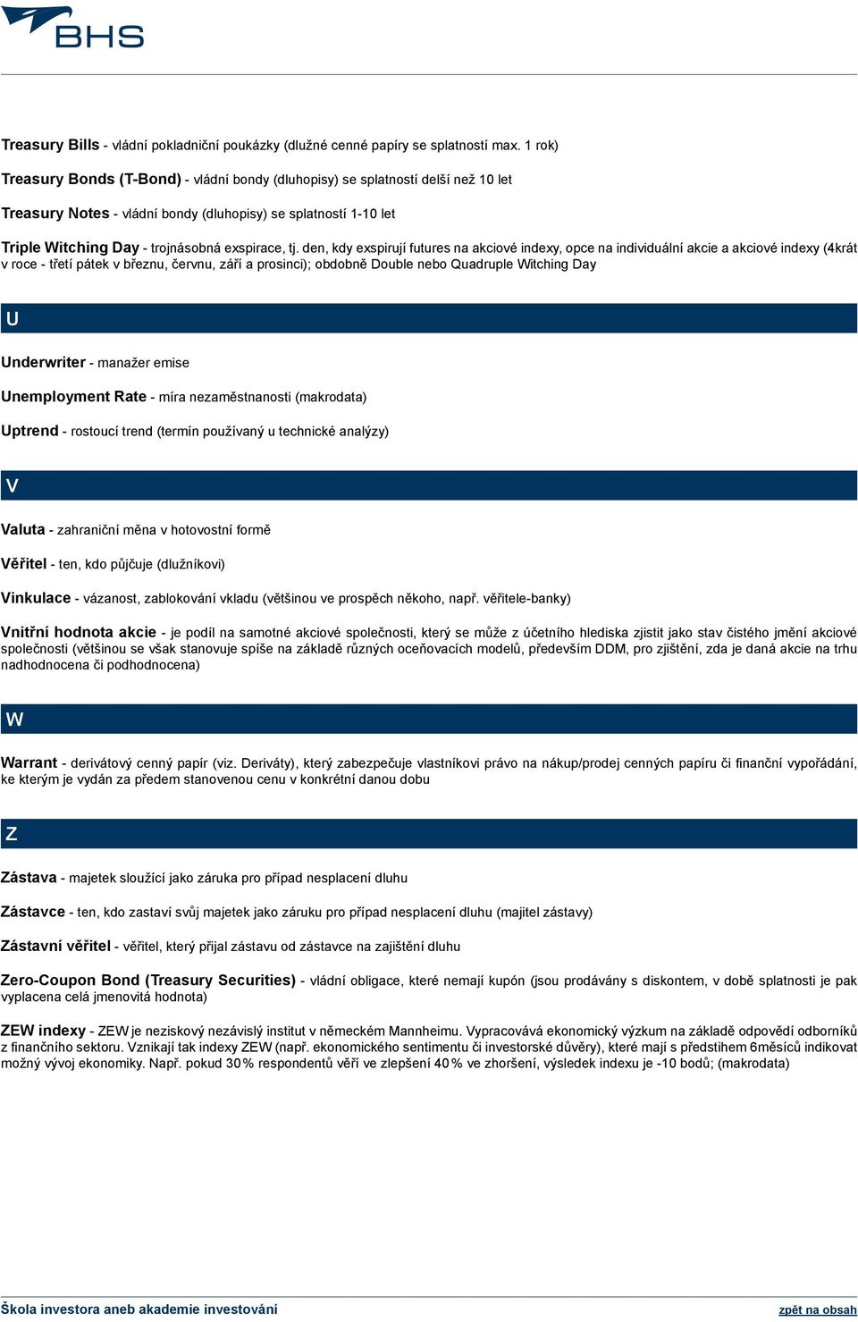 tj. den, kdy exspirují futures na akciové indexy, opce na individuální akcie a akciové indexy (4krát v roce - třetí pátek v březnu, červnu, září a prosinci); obdobně Double nebo Quadruple Witching