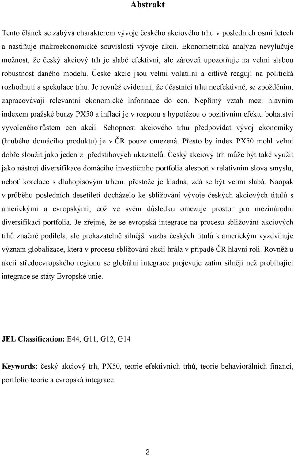 České akcie jsou velmi volailní a cilivě reagují na poliická rozhodnuí a spekulace rhu.