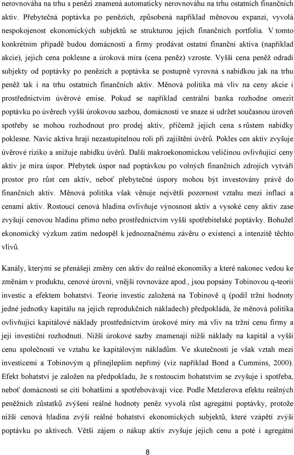 V omo konkréním případě budou domácnosi a firmy prodáva osaní finanční akiva (například akcie), jejich cena poklesne a úroková míra (cena peněz) vzrose.