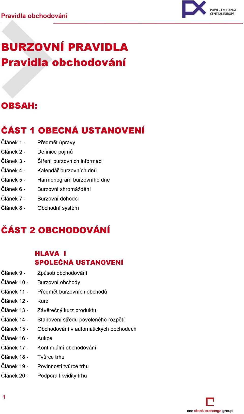 - Článek 12 - Článek 13 - Článek 14 - Článek 15 - Článek 16 - Článek 17 - Článek 18 - Článek 19 - Článek 20 - HLAVA I SPOLEČNÁ USTANOVENÍ Způsob obchodování Burzovní obchody Předmět