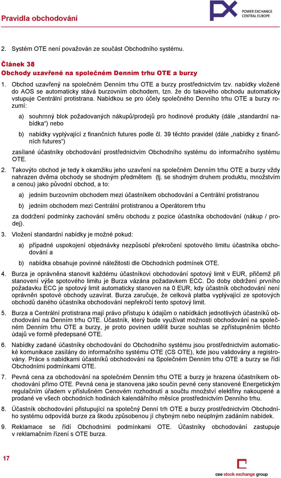 Nabídkou se pro účely společného Denního trhu OTE a burzy rozumí: a) souhrnný blok požadovaných nákupů/prodejů pro hodinové produkty (dále standardní nabídka ) nebo b) nabídky vyplývající z