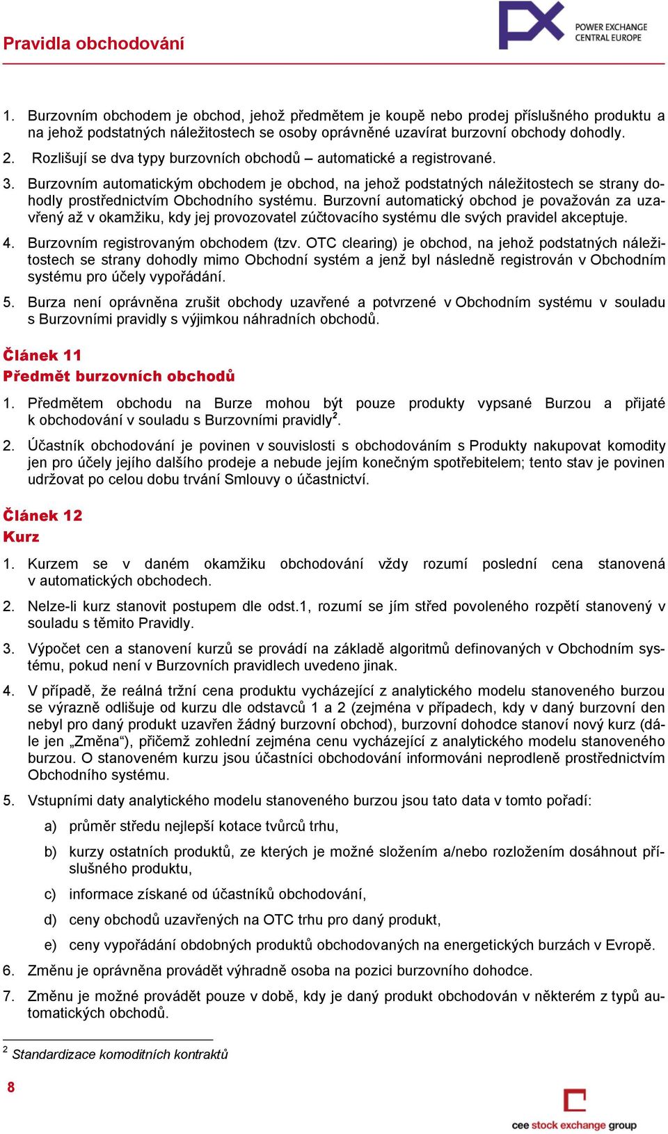 Burzovním automatickým obchodem je obchod, na jehož podstatných náležitostech se strany dohodly prostřednictvím Obchodního systému.