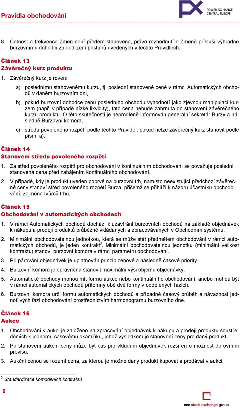 poslední stanovené ceně v rámci Automatických obchodů v daném burzovním dni, b) pokud burzovní dohodce cenu posledního obchodu vyhodnotí jako zjevnou manipulaci kurzem (např.