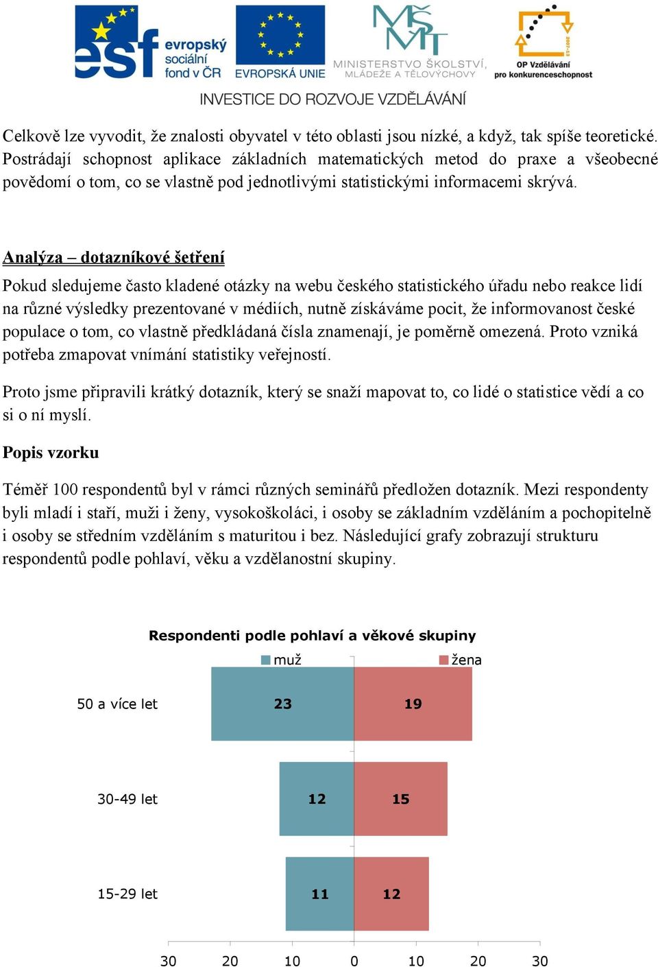 Analýza dotazníkové šetření Pokud sledujeme často kladené otázky na webu českého statistického úřadu nebo reakce lidí na různé výsledky prezentované v médiích, nutně získáváme pocit, že informovanost