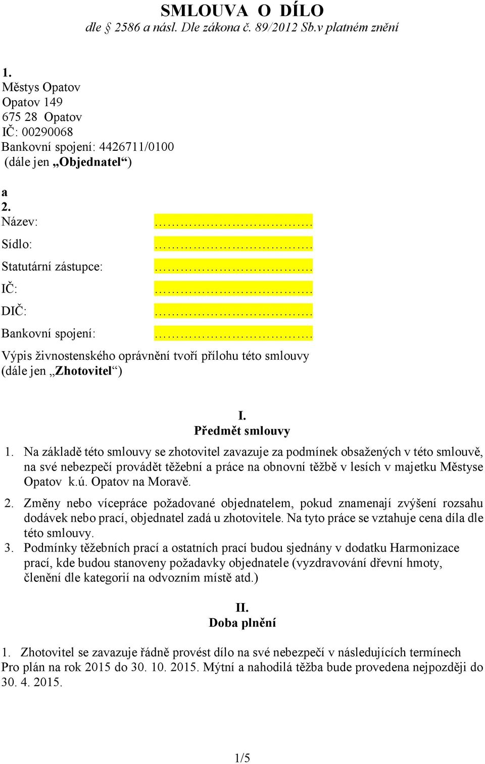 Na základě této smlouvy se zhotovitel zavazuje za podmínek obsažených v této smlouvě, na své nebezpečí provádět těžební a práce na obnovní těžbě v lesích v majetku Městyse Opatov k.ú.