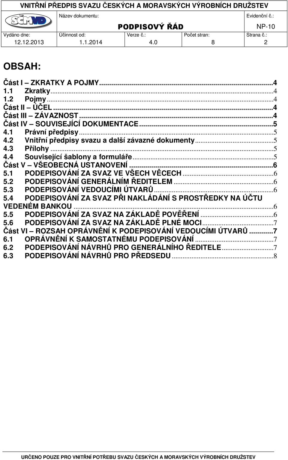 1 PODEPISOVÁNÍ ZA SVAZ VE VŠECH VĚCECH...6 5.2 PODEPISOVÁNÍ GENERÁLNÍM ŘEDITELEM...6 5.3 PODEPISOVÁNÍ VEDOUCÍMI ÚTVARŮ...6 5.4 PODEPISOVÁNÍ ZA SVAZ PŘI NAKLÁDÁNÍ S PROSTŘEDKY NA ÚČTU VEDENÉM BANKOU.