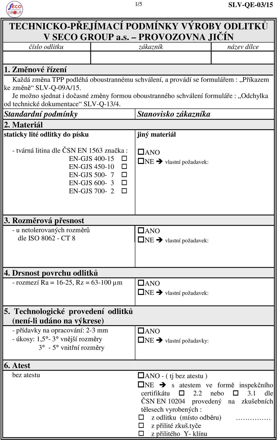 Je možno sjednat i dočasné změny formou oboustranného schválení formuláře : Odchylka od technické dokumentace SLV-Q-13/4. Standardní podmínky Stanovisko zákazníka 2.