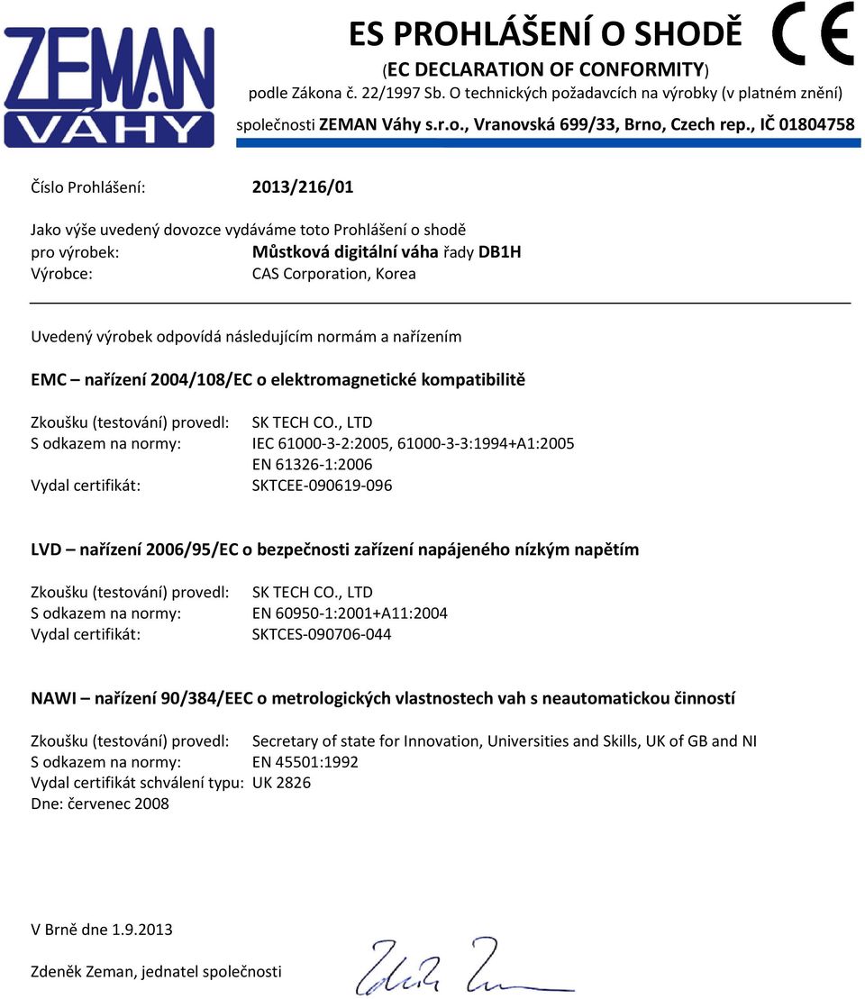 odpovídá následujícím normám a nařízením EMC nařízení 2004/108/EC o elektromagnetické kompatibilitě Zkoušku (testování) provedl: S odkazem na normy: Vydal certifikát: SK TECH CO.