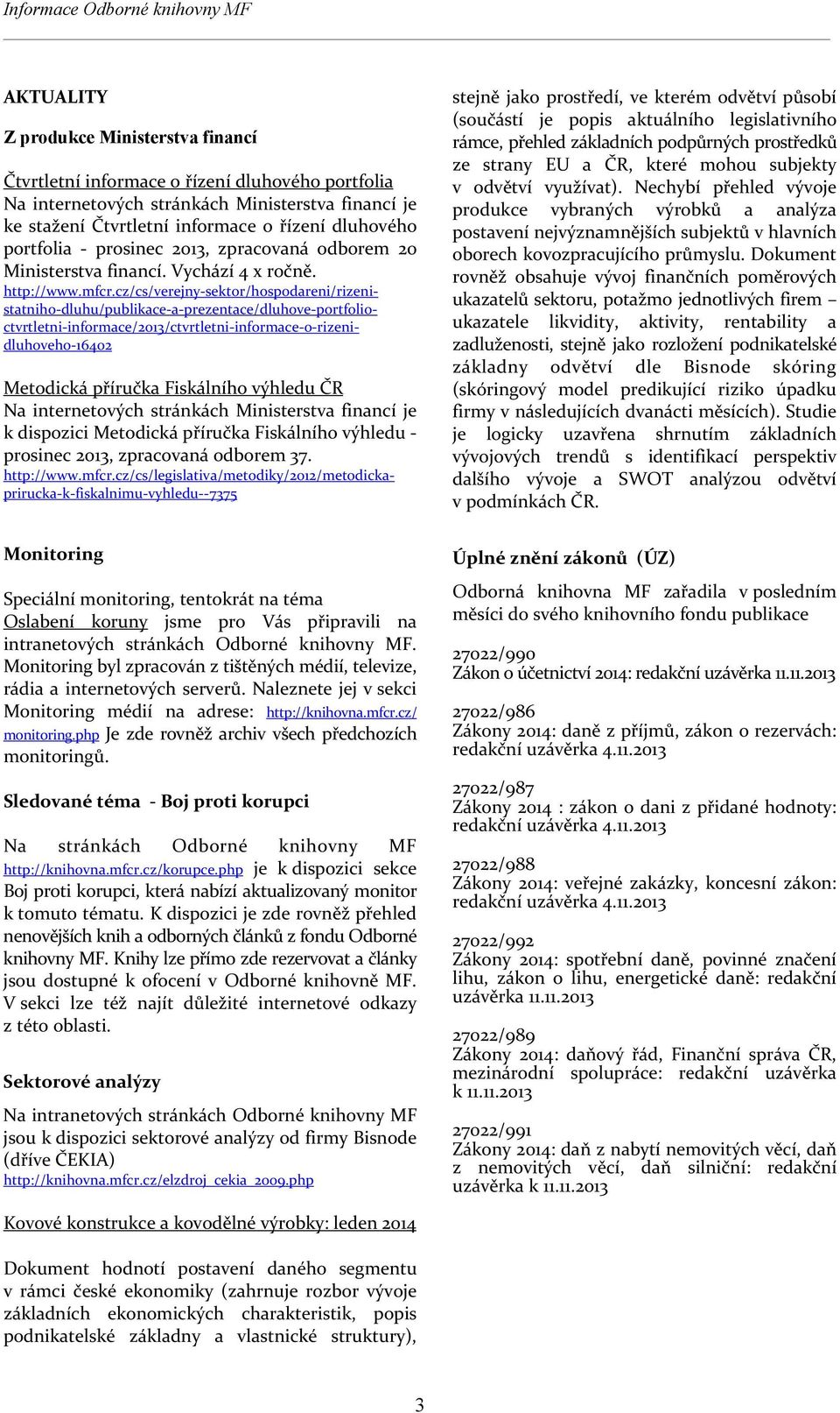 cz/cs/verejny-sektor/hospodareni/rizenistatniho-dluhu/publikace-a-prezentace/dluhove-portfolioctvrtletni-informace/2013/ctvrtletni-informace-o-rizenidluhoveho-16402 Metodická příručka Fiskálního