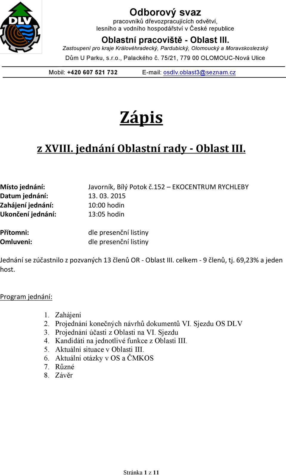 13 členů OR - Oblast III. celkem - 9 členů, tj. 69,23% a jeden host. Program jednání: 1. Zahájení 2. Projednání konečných návrhů dokumentů VI. Sjezdu OS DLV 3.