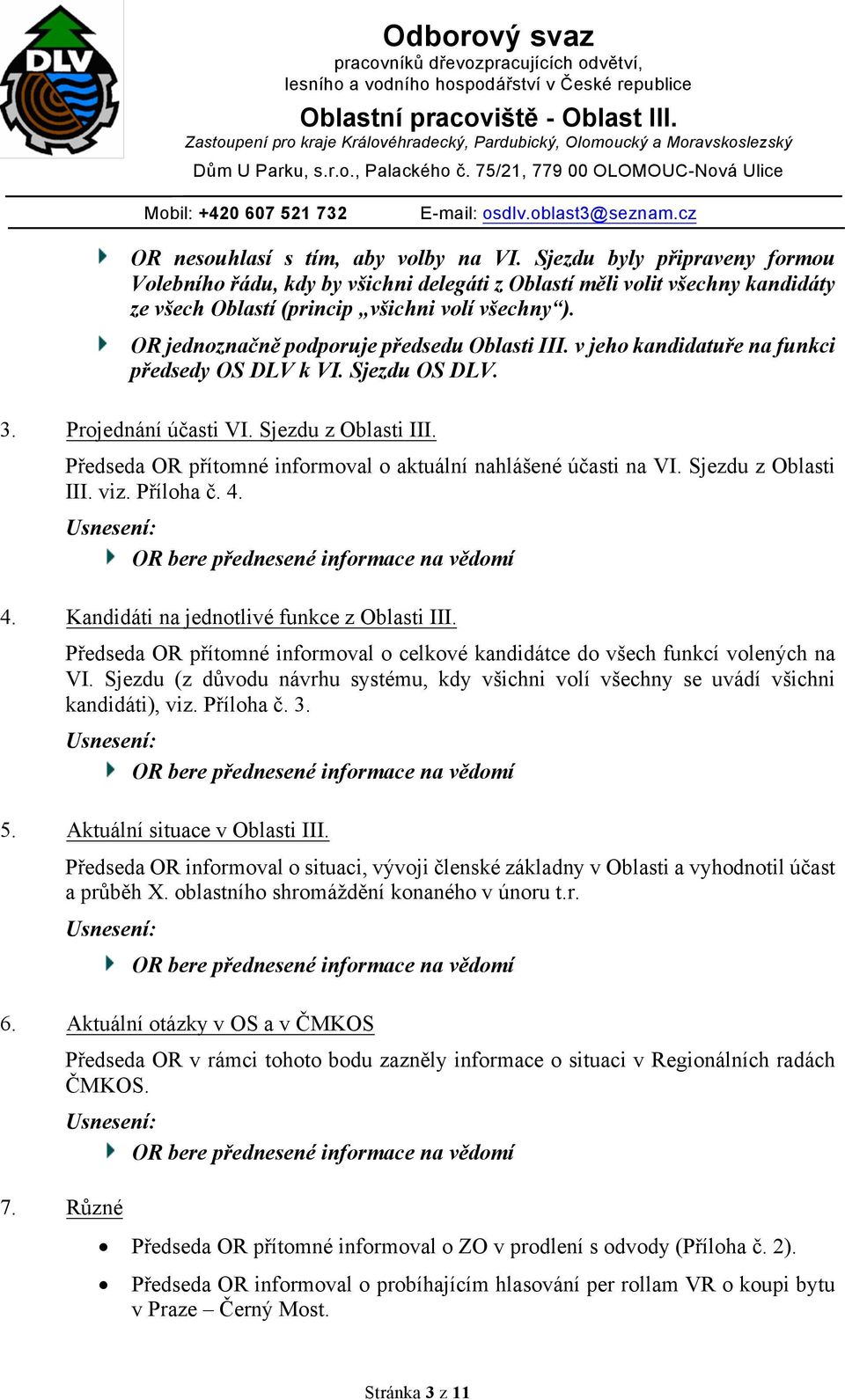 Předseda OR přítomné informoval o aktuální nahlášené účasti na VI. Sjezdu z Oblasti III. viz. Příloha č. 4. OR bere přednesené informace na vědomí 4. Kandidáti na jednotlivé funkce z Oblasti III.