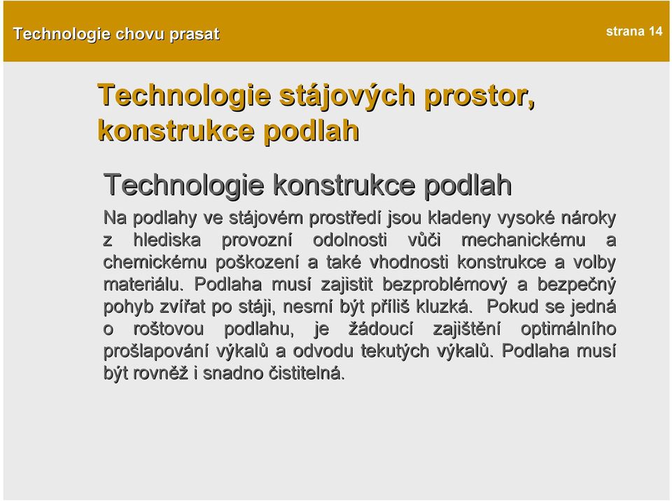 volby materiálu. Podlaha musí zajistit bezproblémový a bezpečný pohyb zvířat po stáji, nesmí být přílip liš kluzká.