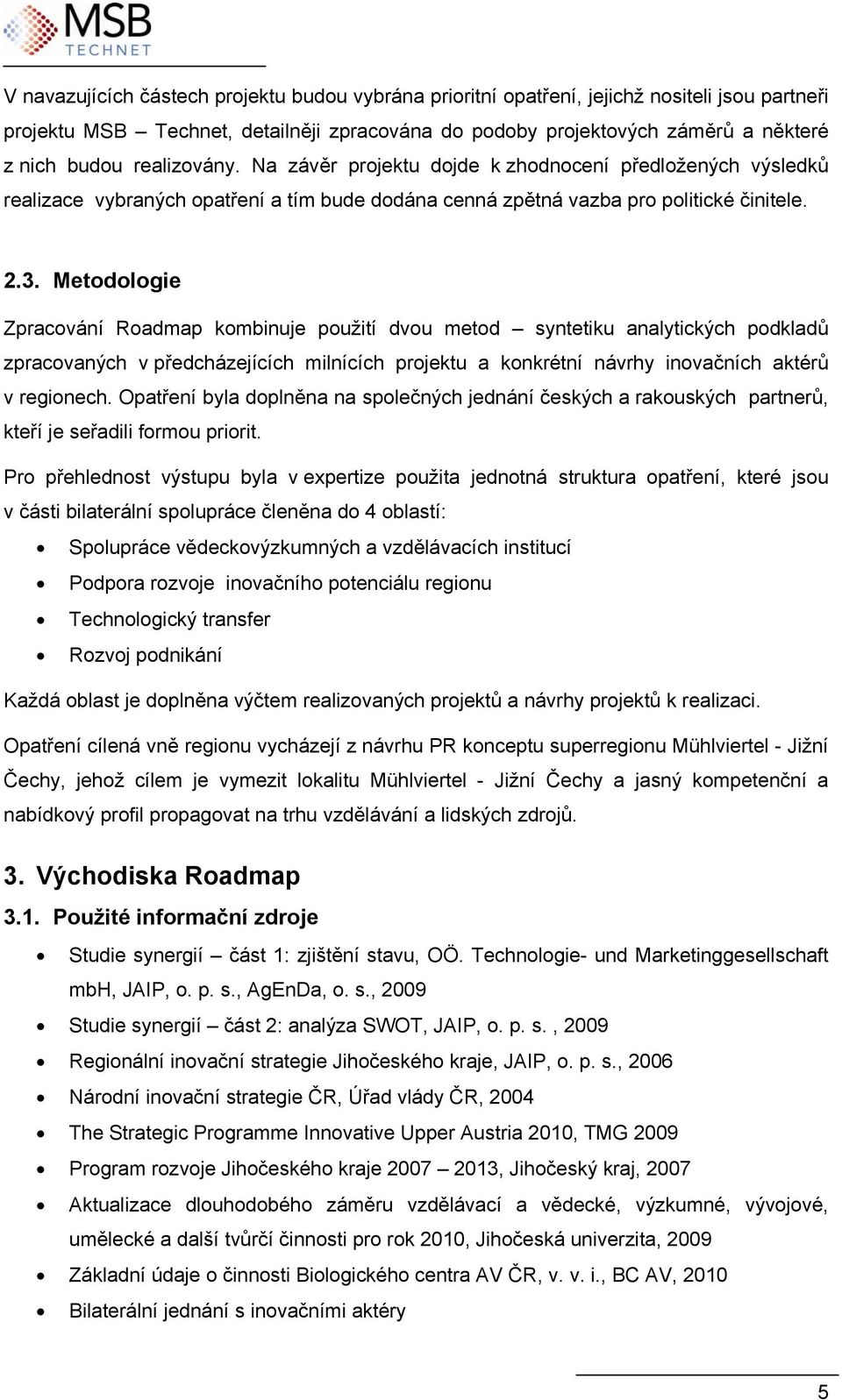 Metodologie Zpracování Roadmap kombinuje použití dvou metod syntetiku analytických podkladů zpracovaných v předcházejících milnících projektu a konkrétní návrhy inovačních aktérů v regionech.