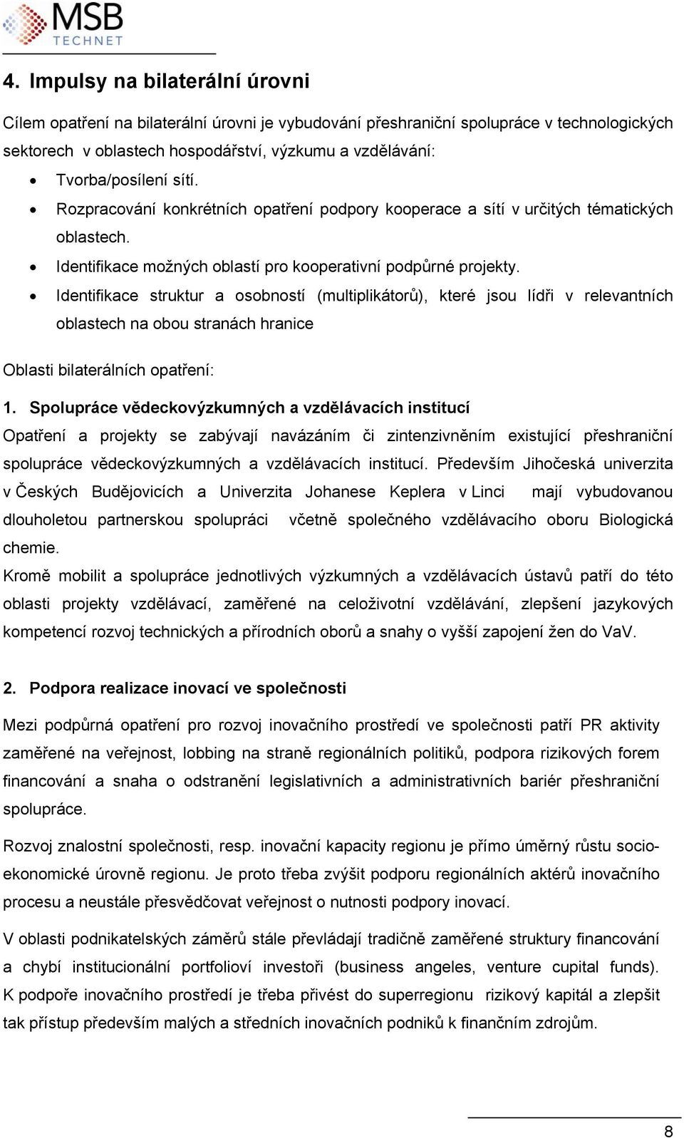 Identifikace struktur a osobností (multiplikátorů), které jsou lídři v relevantních oblastech na obou stranách hranice Oblasti bilaterálních : 1.