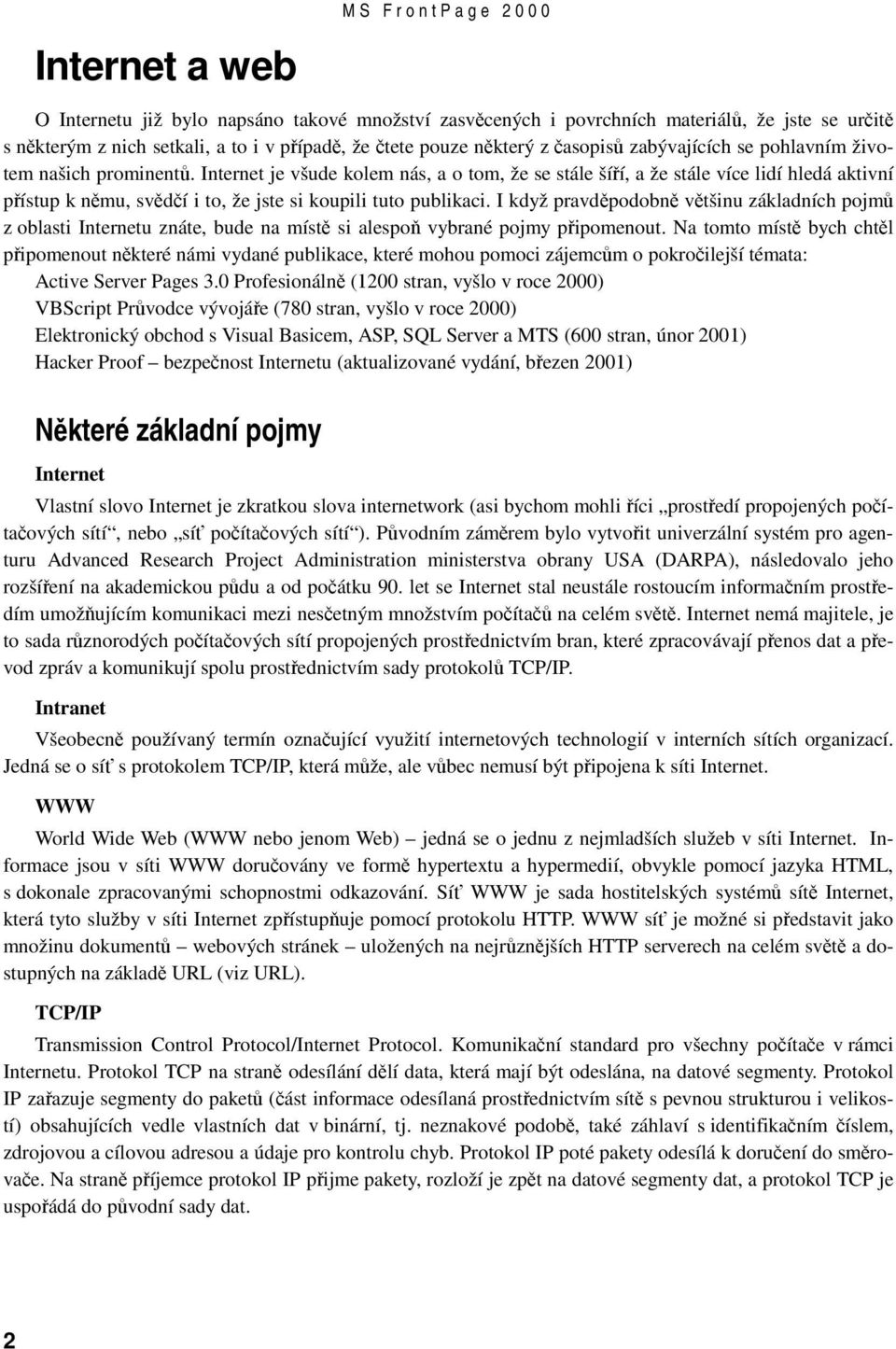 Internet je všude kolem nás, a o tom, že se stále šíří, a že stále více lidí hledá aktivní přístup k němu, svědčí i to, že jste si koupili tuto publikaci.