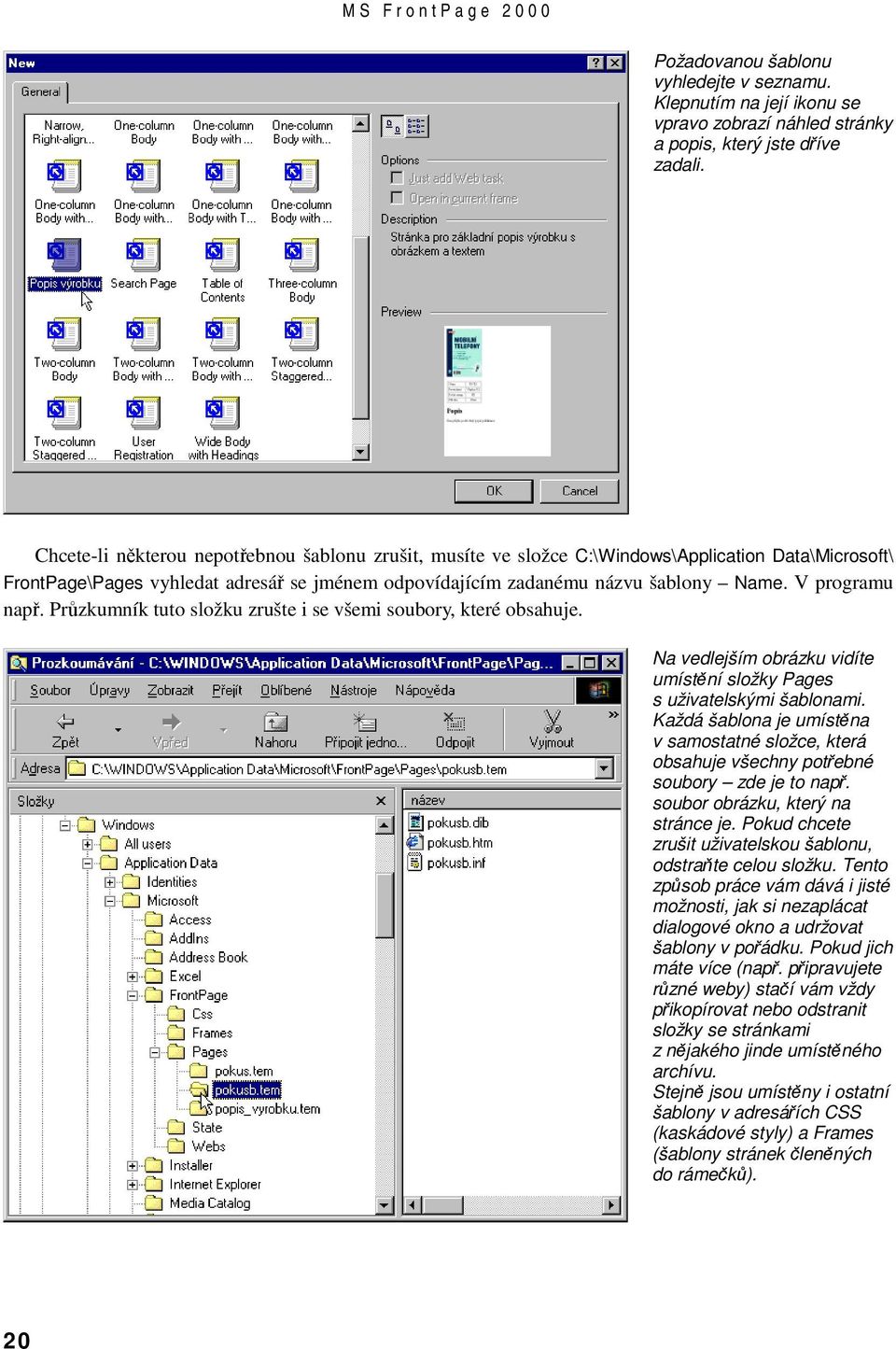 V programu např. Průzkumník tuto složku zrušte i se všemi soubory, které obsahuje. Na vedlejším obrázku vidíte umístění složky Pages s uživatelskými šablonami.