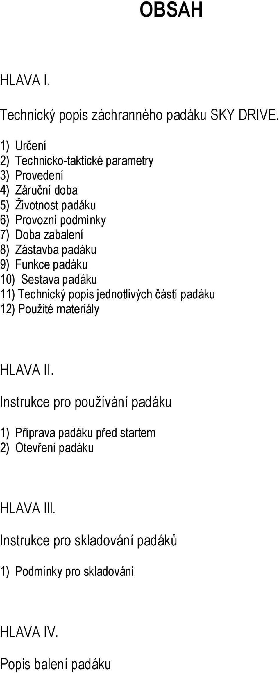 zabalení 8) Zástavba padáku 9) Funkce padáku 10) Sestava padáku 11) Technický popis jednotlivých částí padáku 12) Použité