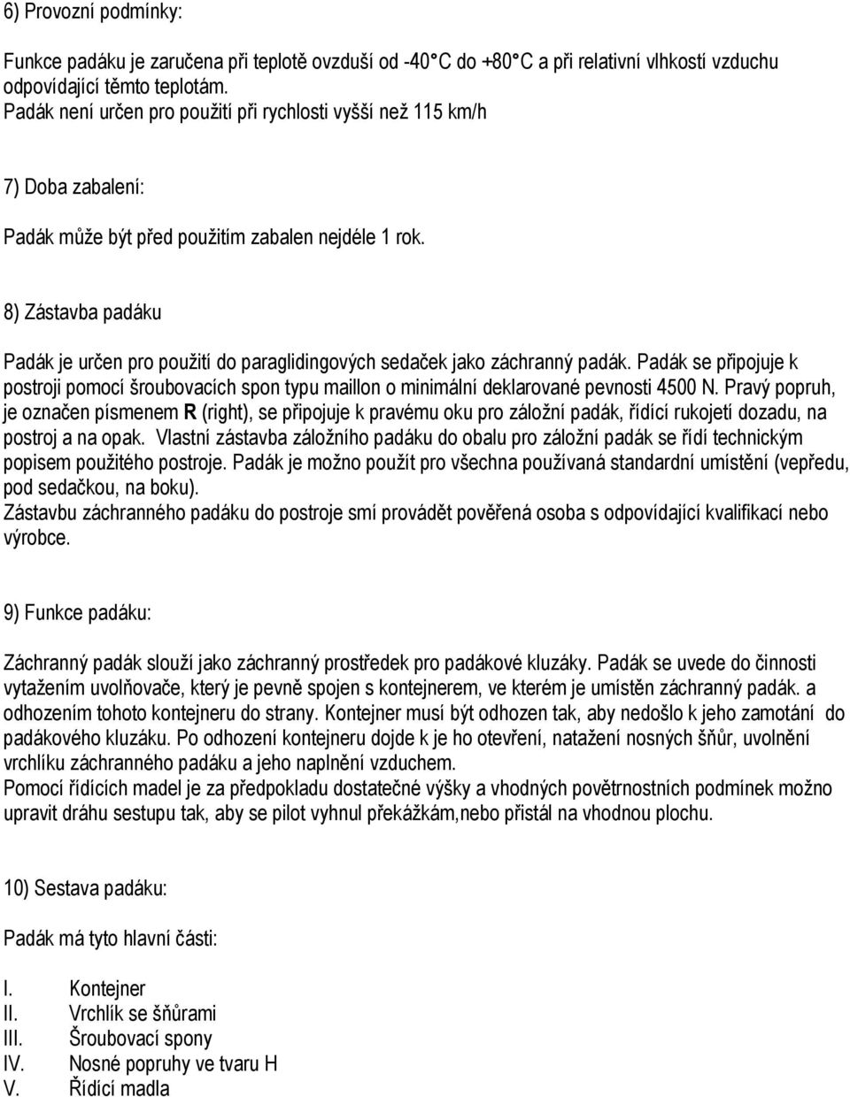 8) Zástavba padáku Padák je určen pro použití do paraglidingových sedaček jako záchranný padák.