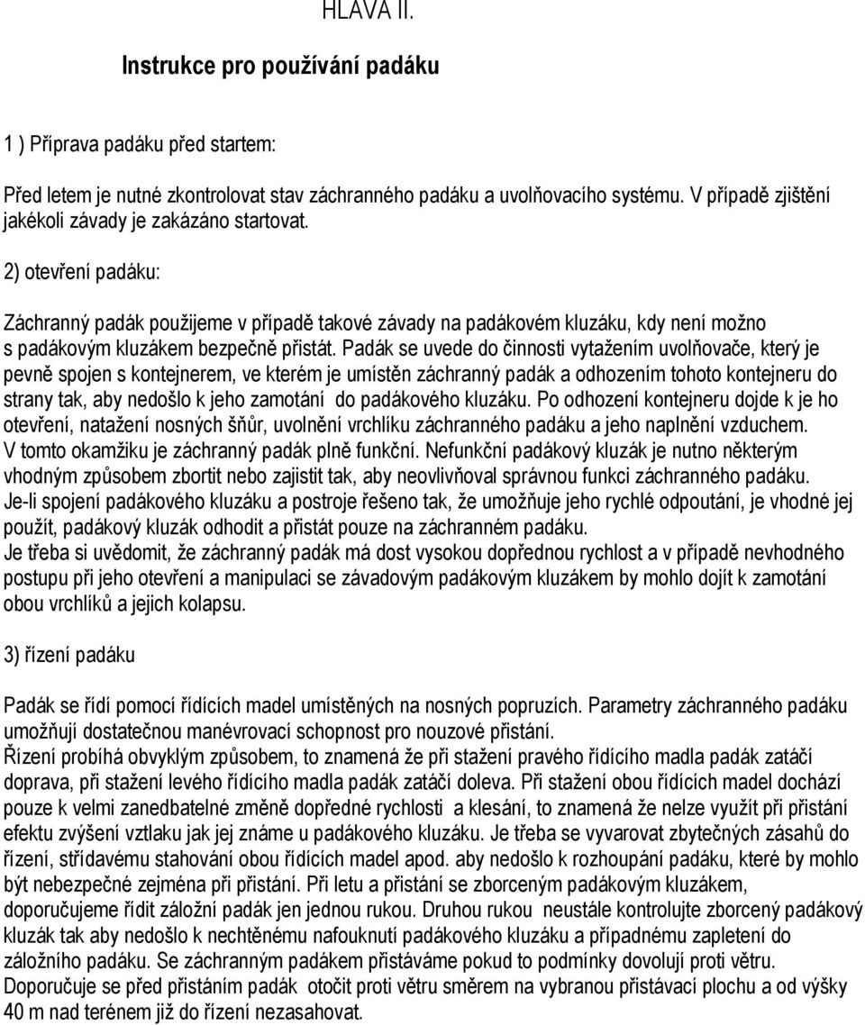 2) otevření padáku: Záchranný padák použijeme v případě takové závady na padákovém kluzáku, kdy není možno s padákovým kluzákem bezpečně přistát.