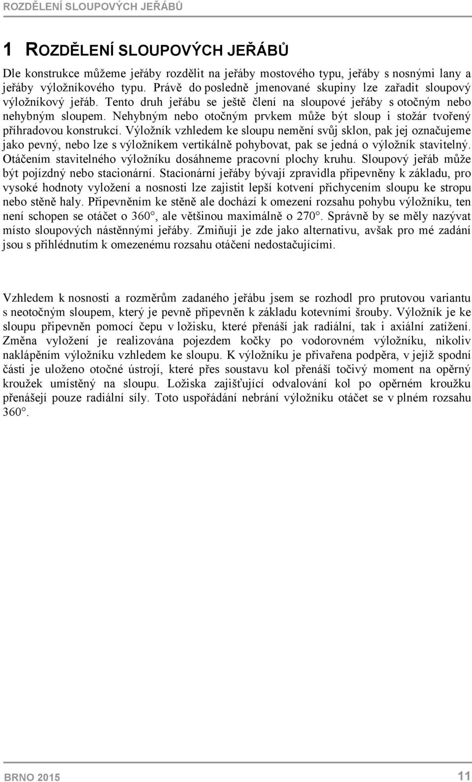 Nehybným nebo otočným prvkem může být sloup i stožár tvořený příhradovou konstrukcí.