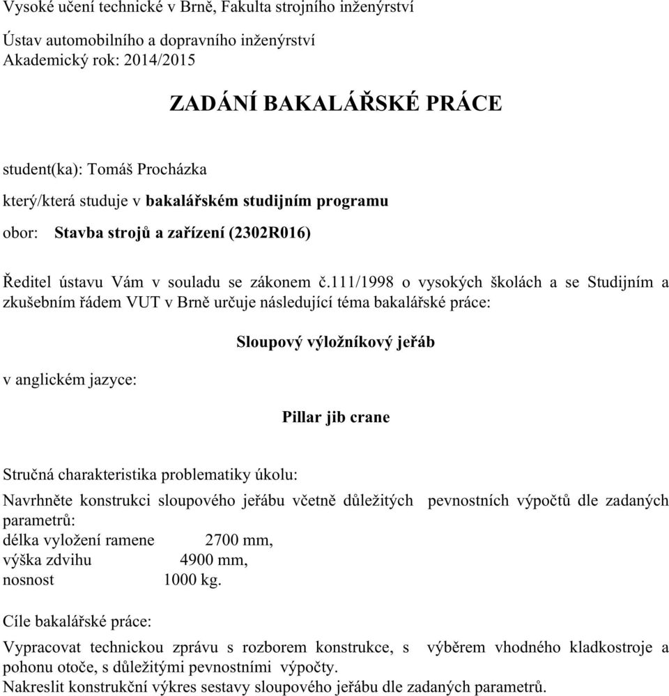 111/1998 o vysokých školách a se Studijním a zkušebním řádem VUT v Brně určuje následující téma bakalářské práce: v anglickém jazyce: Sloupový výložníkový jeřáb Pillar jib crane Stručná