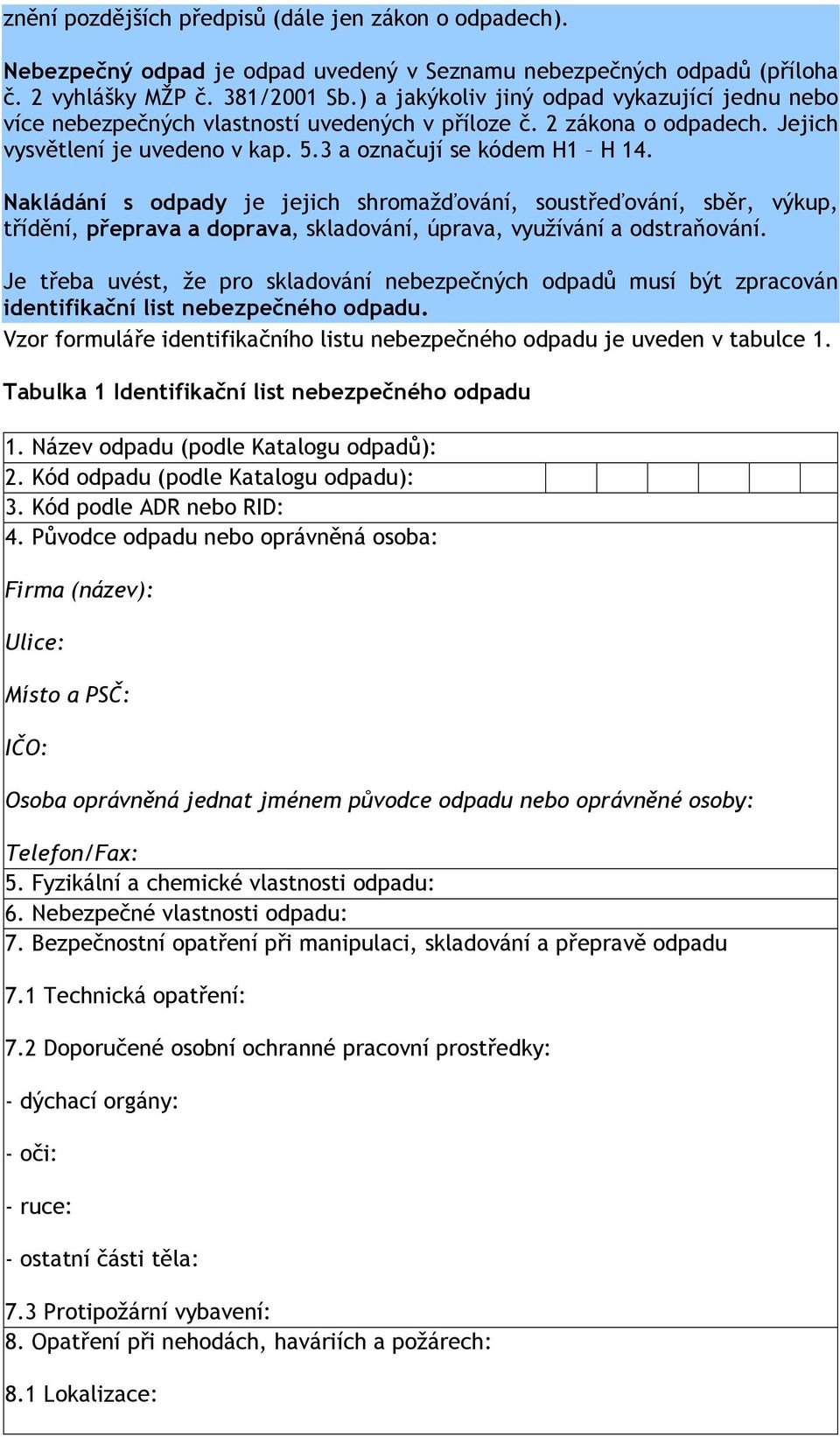 Nakládání s odpady je jejich shromažďování, soustřeďování, sběr, výkup, třídění, přeprava a doprava, skladování, úprava, využívání a odstraňování.